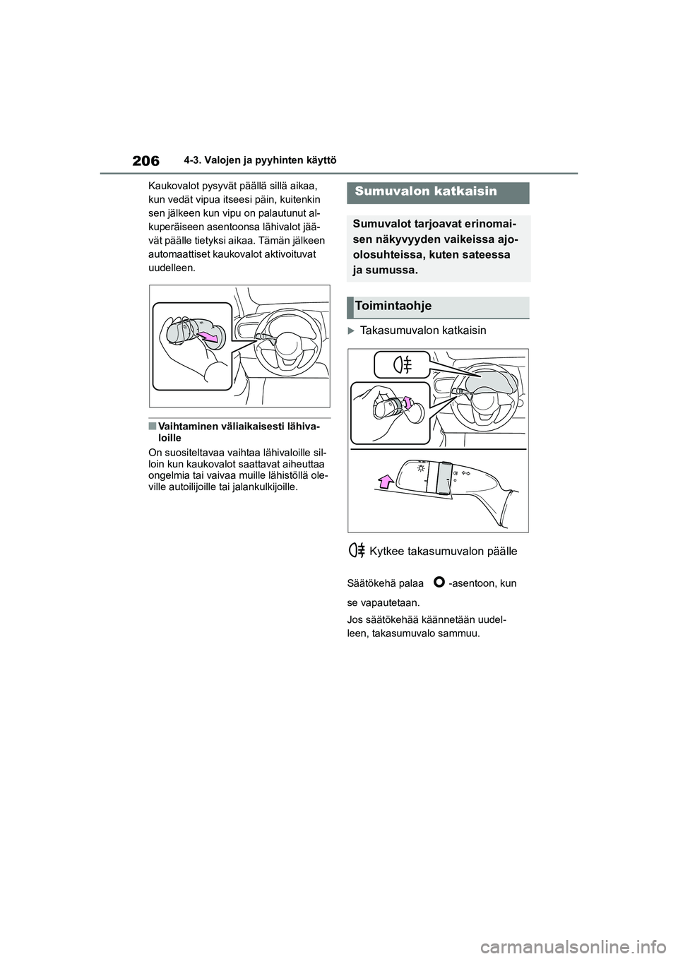 TOYOTA YARIS CROSS 2021 Omistajan Käsikirja (in Finnish) 206
YARIS CROSS Owners Manual_Europe_OM52K60FI
4-3. Valojen ja pyyhinten käyttö
Kaukovalot pysyvät päällä sillä aikaa,
kun vedät vipua itseesi päin, kuitenkin
sen jälkeen kun vipu on pala TOYOTA YARIS CROSS 2021 Omistajan Käsikirja (in Finnish) 206
YARIS CROSS Owners Manual_Europe_OM52K60FI
4-3. Valojen ja pyyhinten käyttö
Kaukovalot pysyvät päällä sillä aikaa,
kun vedät vipua itseesi päin, kuitenkin
sen jälkeen kun vipu on pala