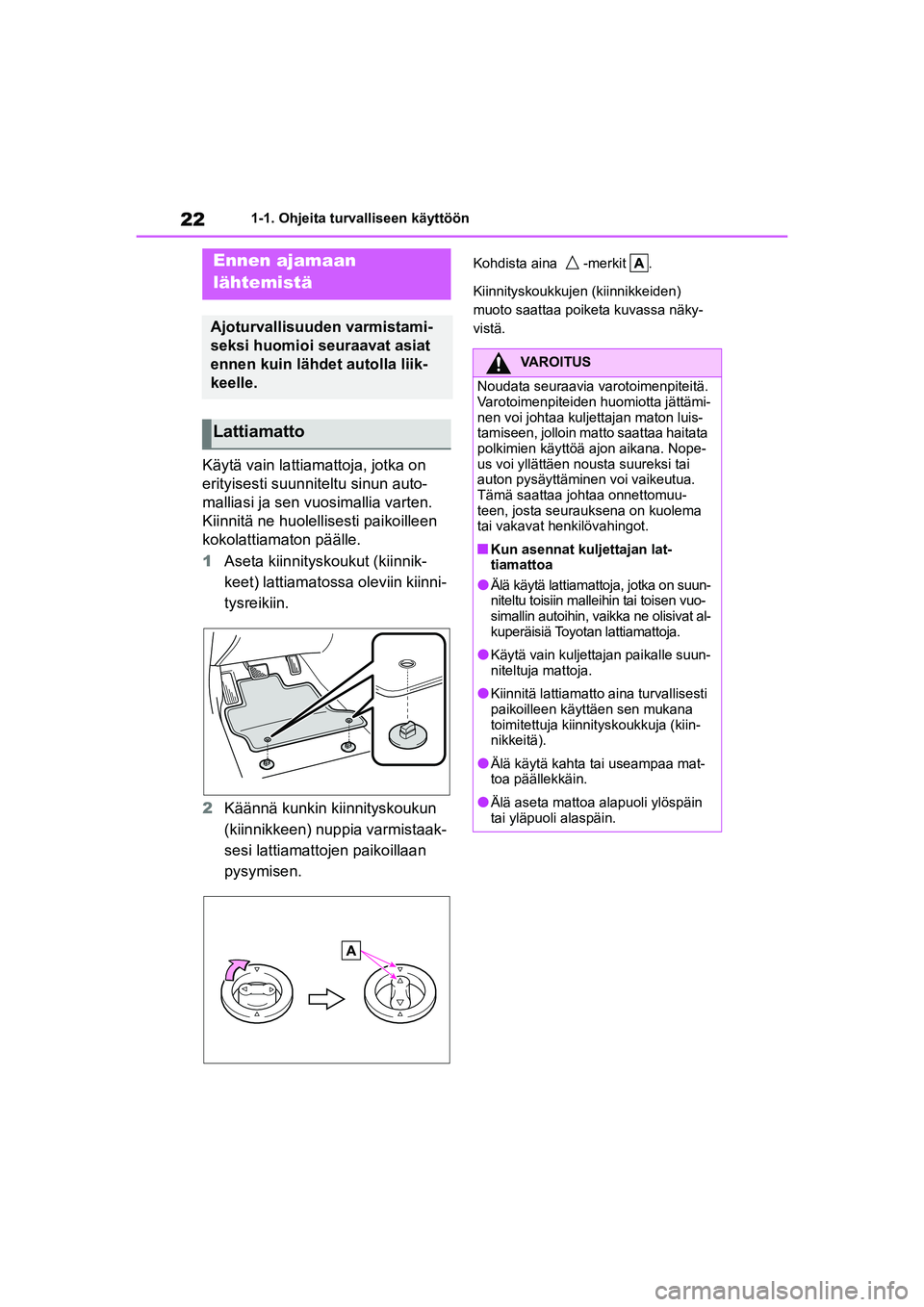 TOYOTA YARIS CROSS 2021 Omistajan Käsikirja (in Finnish) 22
YARIS CROSS Owners Manual_Europe_OM52K60FI
1-1. Ohjeita turvalliseen käyttöön
1-1.Ohjeita turvalliseen käyttöön
Käytä vain lattiamattoja, jotka on
erityisesti suunniteltu sinun auto-
mall TOYOTA YARIS CROSS 2021 Omistajan Käsikirja (in Finnish) 22
YARIS CROSS Owners Manual_Europe_OM52K60FI
1-1. Ohjeita turvalliseen käyttöön
1-1.Ohjeita turvalliseen käyttöön
Käytä vain lattiamattoja, jotka on
erityisesti suunniteltu sinun auto-
mall