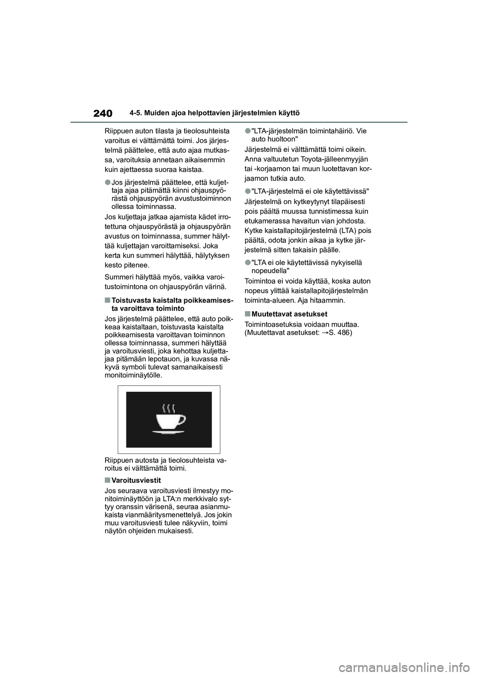 TOYOTA YARIS CROSS 2021 Omistajan Käsikirja (in Finnish) 240
YARIS CROSS Owners Manual_Europe_OM52K60FI
4-5. Muiden ajoa helpottavien järjestelmien käyttö
Riippuen auton tilasta ja tieolosuhteista
varoitus ei välttämättä toimi. Jos järjes-
telmä TOYOTA YARIS CROSS 2021 Omistajan Käsikirja (in Finnish) 240
YARIS CROSS Owners Manual_Europe_OM52K60FI
4-5. Muiden ajoa helpottavien järjestelmien käyttö
Riippuen auton tilasta ja tieolosuhteista
varoitus ei välttämättä toimi. Jos järjes-
telmä