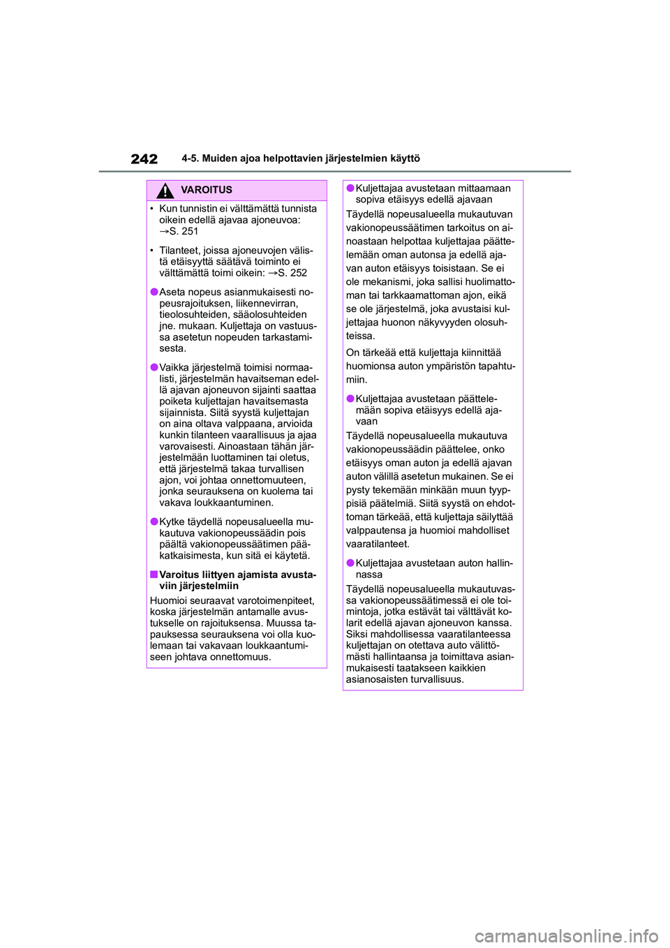 TOYOTA YARIS CROSS 2021 Omistajan Käsikirja (in Finnish) 242
YARIS CROSS Owners Manual_Europe_OM52K60FI
4-5. Muiden ajoa helpottavien järjestelmien käyttö
VAROITUS
• Kun tunnistin ei välttämättä tunnista
oikein edellä ajavaa ajoneuvoa:
S. 25 TOYOTA YARIS CROSS 2021 Omistajan Käsikirja (in Finnish) 242
YARIS CROSS Owners Manual_Europe_OM52K60FI
4-5. Muiden ajoa helpottavien järjestelmien käyttö
VAROITUS
• Kun tunnistin ei välttämättä tunnista
oikein edellä ajavaa ajoneuvoa:
S. 25