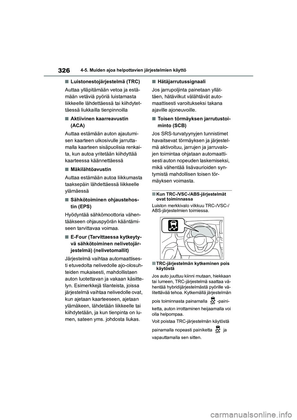 TOYOTA YARIS CROSS 2021 Omistajan Käsikirja (in Finnish) 326
YARIS CROSS Owners Manual_Europe_OM52K60FI
4-5. Muiden ajoa helpottavien järjestelmien käyttö
nLuistonestojärjestelmä (TRC)
Auttaa ylläpitämään vetoa ja estä-
mään vetäviä pyöriä TOYOTA YARIS CROSS 2021 Omistajan Käsikirja (in Finnish) 326
YARIS CROSS Owners Manual_Europe_OM52K60FI
4-5. Muiden ajoa helpottavien järjestelmien käyttö
nLuistonestojärjestelmä (TRC)
Auttaa ylläpitämään vetoa ja estä-
mään vetäviä pyöriä