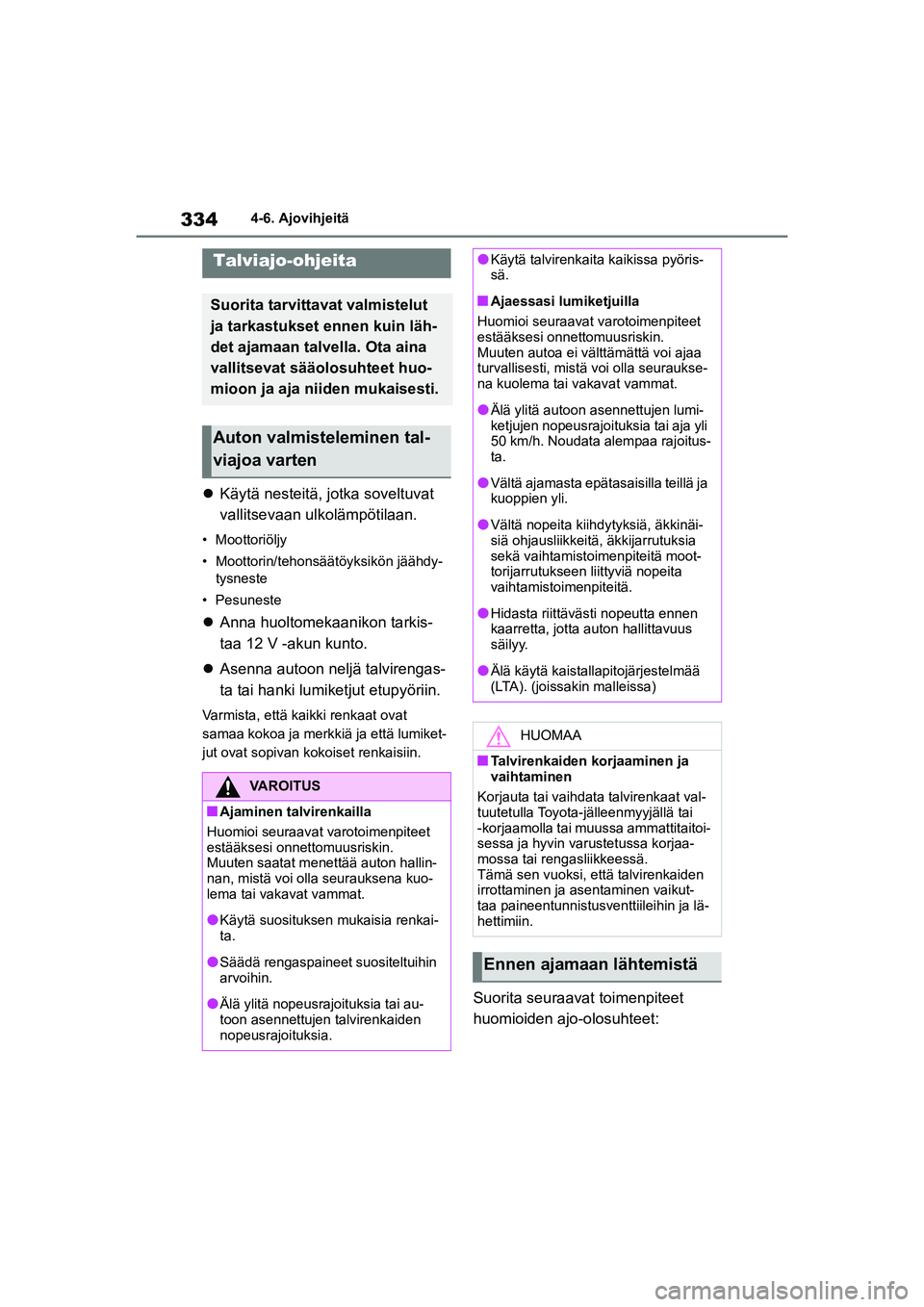 TOYOTA YARIS CROSS 2021  Omistajan Käsikirja (in Finnish) 334
YARIS CROSS Owners Manual_Europe_OM52K60FI
4-6. Ajovihjeitä
Käytä nesteitä, jotka soveltuvat 
vallitsevaan ulkolämpötilaan.
• Moottoriöljy
• Moottorin/t ehonsäätöyksikö n jääh