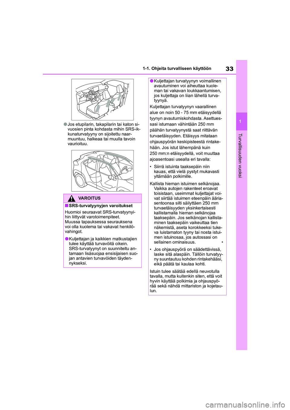 TOYOTA YARIS CROSS 2021 Omistajan Käsikirja (in Finnish) 33
1
YARIS CROSS Owners Manual_Europe_OM52K60FI
1-1. Ohjeita turvalliseen käyttöön
Turvallisuuden vuoksi
lJos etupilarin, takapilarin tai katon si-
vuosien pinta kohdasta mihin SRS-ik-
kunaturvaty TOYOTA YARIS CROSS 2021 Omistajan Käsikirja (in Finnish) 33
1
YARIS CROSS Owners Manual_Europe_OM52K60FI
1-1. Ohjeita turvalliseen käyttöön
Turvallisuuden vuoksi
lJos etupilarin, takapilarin tai katon si-
vuosien pinta kohdasta mihin SRS-ik-
kunaturvaty