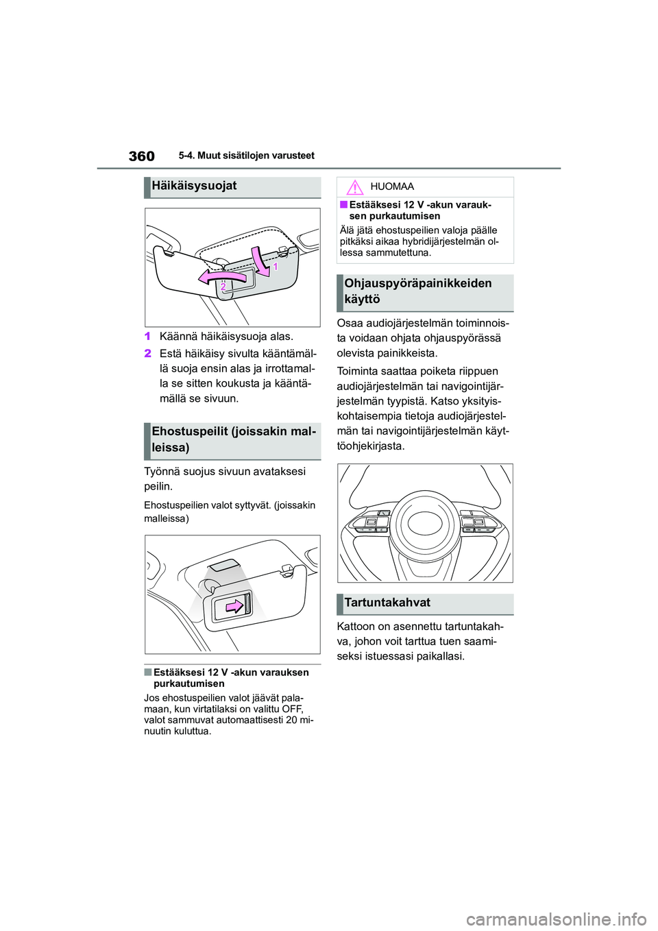 TOYOTA YARIS CROSS 2021  Omistajan Käsikirja (in Finnish) 360
YARIS CROSS Owners Manual_Europe_OM52K60FI
5-4. Muut sisätilojen varusteet
1Käännä häikäisysuoja alas.
2 Estä häikäisy sivulta kääntämäl-
lä suoja ensin alas ja irrottamal-
la se si