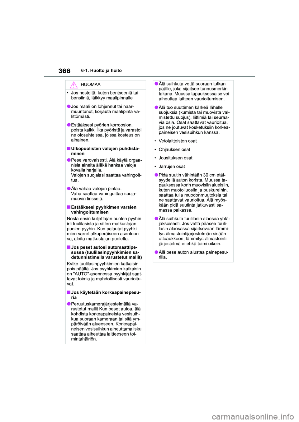 TOYOTA YARIS CROSS 2021  Omistajan Käsikirja (in Finnish) 366
YARIS CROSS Owners Manual_Europe_OM52K60FI
6-1. Huolto ja hoito
HUOMAA
• Jos nesteitä, kuten bentseeniä tai bensiiniä, läikkyy maalipinnalle
lJos maali on lohjennut tai naar-
muuntunut, kor