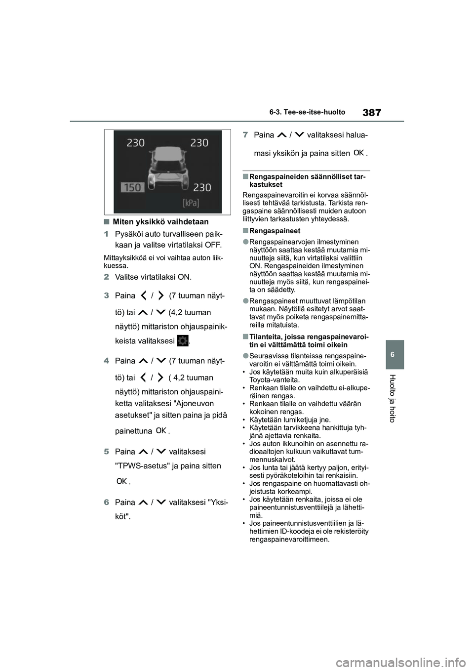 TOYOTA YARIS CROSS 2021  Omistajan Käsikirja (in Finnish) 387
6
YARIS CROSS Owners Manual_Europe_OM52K60FI
6-3. Tee-se-itse-huolto
Huolto ja hoito
nMiten yksikkö vaihdetaan
1 Pysäköi auto turvalliseen paik-
kaan ja valitse virtatilaksi OFF.
Mittayksikkö