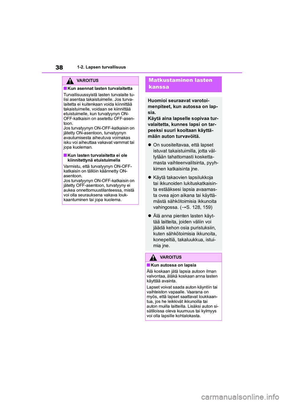 TOYOTA YARIS CROSS 2021 Omistajan Käsikirja (in Finnish) 38
YARIS CROSS Owners Manual_Europe_OM52K60FI
1-2. Lapsen turvallisuus
VAROITUS
nKun asennat lasten turvalaitetta
Turvallisuussyistä lasten turvalaite tu-
lisi asentaa takaistuimelle. Jos turva-
lai TOYOTA YARIS CROSS 2021 Omistajan Käsikirja (in Finnish) 38
YARIS CROSS Owners Manual_Europe_OM52K60FI
1-2. Lapsen turvallisuus
VAROITUS
nKun asennat lasten turvalaitetta
Turvallisuussyistä lasten turvalaite tu-
lisi asentaa takaistuimelle. Jos turva-
lai