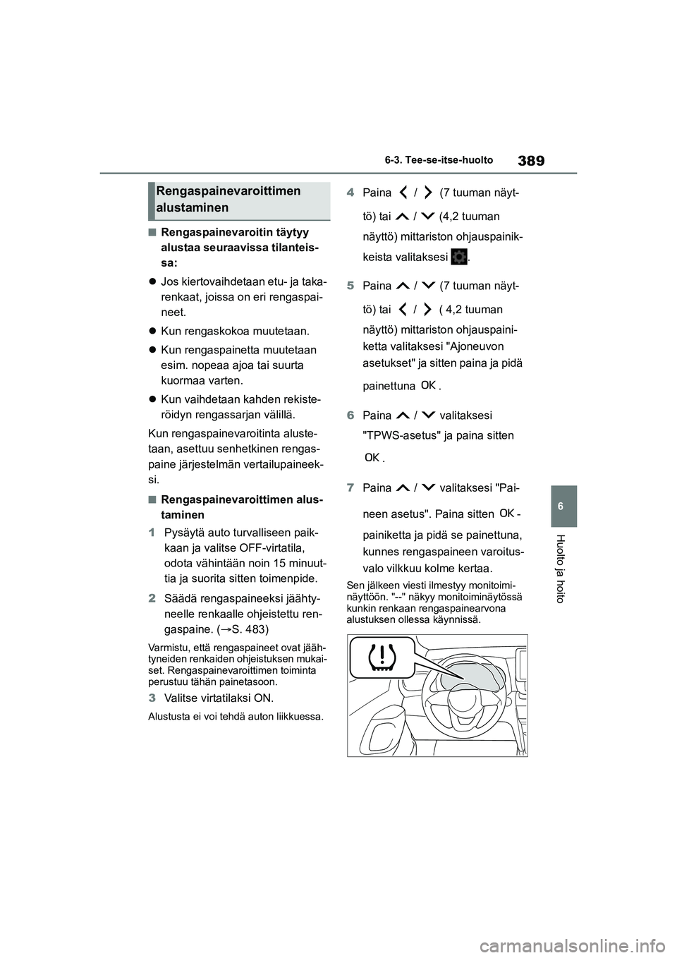 TOYOTA YARIS CROSS 2021  Omistajan Käsikirja (in Finnish) 389
6
YARIS CROSS Owners Manual_Europe_OM52K60FI
6-3. Tee-se-itse-huolto
Huolto ja hoito
nRengaspainevaroitin täytyy 
alustaa seuraavissa tilanteis-
sa:
 Jos kiertovaihdetaan etu- ja taka-
renkaa