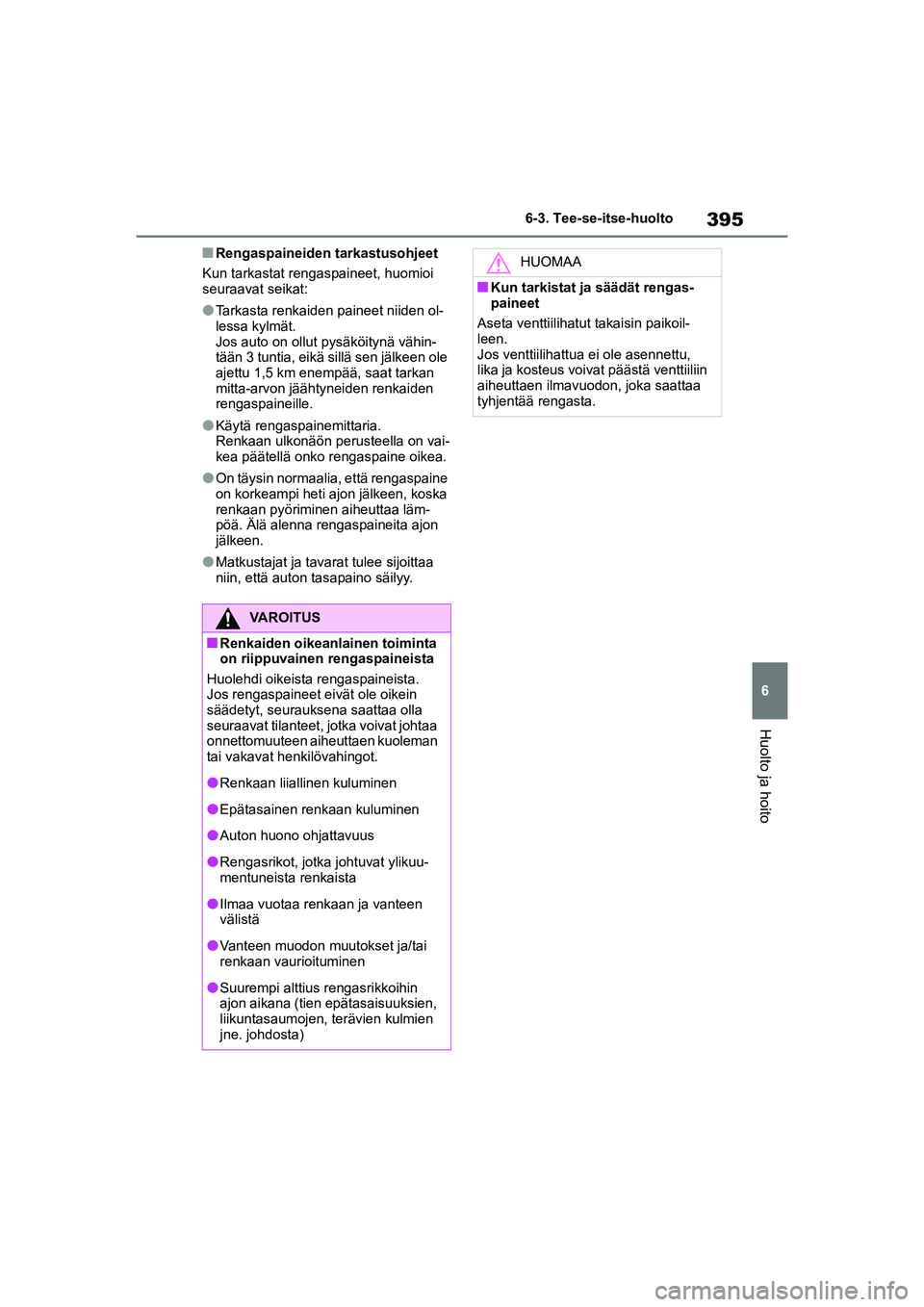 TOYOTA YARIS CROSS 2021  Omistajan Käsikirja (in Finnish) 395
6
YARIS CROSS Owners Manual_Europe_OM52K60FI
6-3. Tee-se-itse-huolto
Huolto ja hoito
nRengaspaineiden tarkastusohjeet
Kun tarkastat rengaspaineet, huomioi 
seuraavat seikat:
lTarkasta renkaiden p