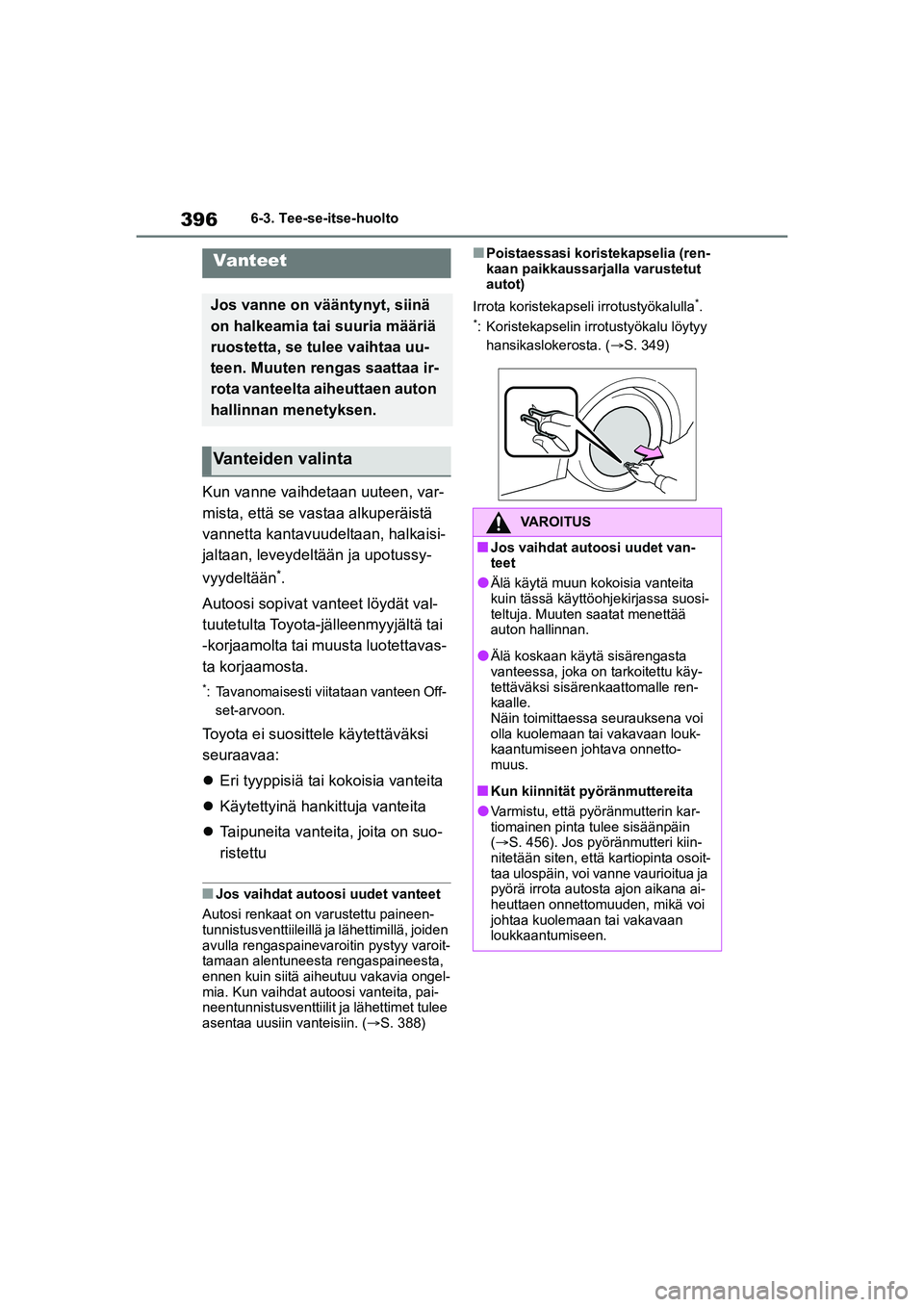 TOYOTA YARIS CROSS 2021  Omistajan Käsikirja (in Finnish) 396
YARIS CROSS Owners Manual_Europe_OM52K60FI
6-3. Tee-se-itse-huolto
Kun vanne vaihdetaan uuteen, var-
mista, että se vastaa alkuperäistä 
vannetta kantavuudeltaan, halkaisi-
jaltaan, leveydelt