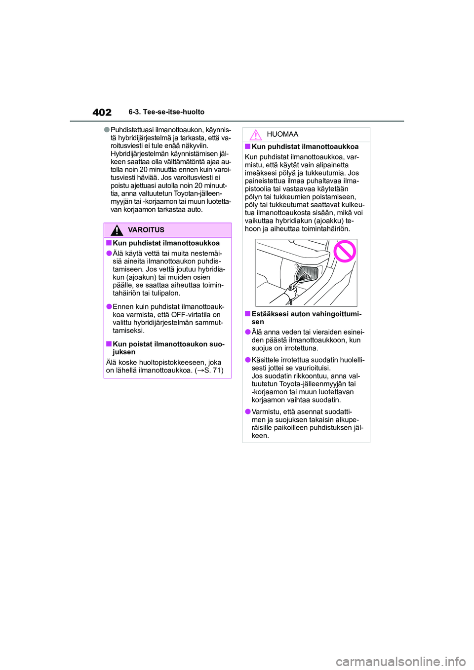 TOYOTA YARIS CROSS 2021  Omistajan Käsikirja (in Finnish) 402
YARIS CROSS Owners Manual_Europe_OM52K60FI
6-3. Tee-se-itse-huolto
lPuhdistettuasi ilmanottoaukon, käynnis-
tä hybridijärjestelmä ja tarkasta, että va-
roitusviesti ei tule enää näkyviin.
