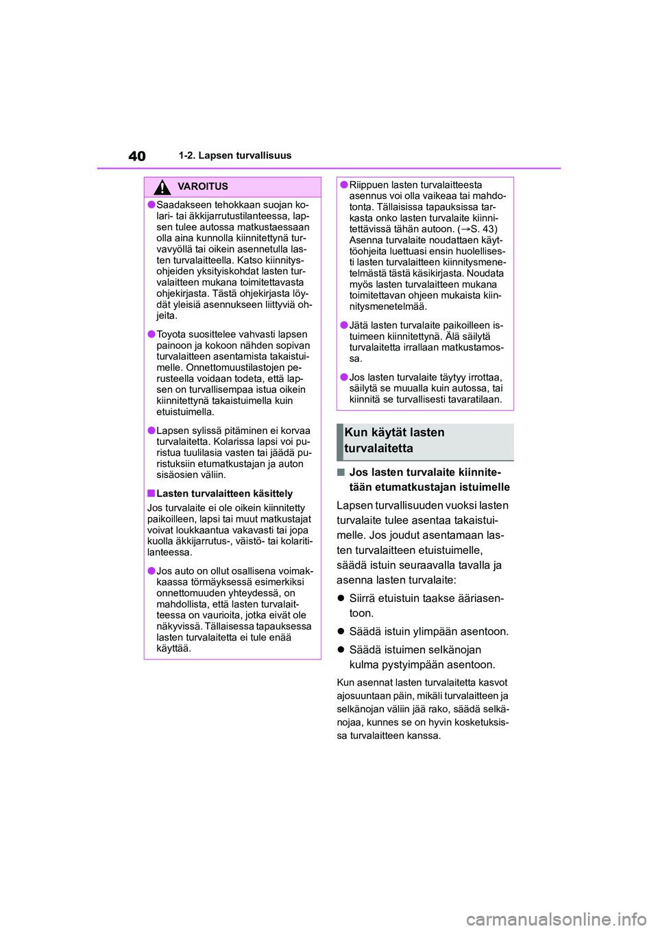 TOYOTA YARIS CROSS 2021 Omistajan Käsikirja (in Finnish) 40
YARIS CROSS Owners Manual_Europe_OM52K60FI
1-2. Lapsen turvallisuus
nJos lasten turvalaite kiinnite-
tään etumatkustajan istuimelle
Lapsen turvallisuude n vuoksi lasten
turvalaite tulee asenta TOYOTA YARIS CROSS 2021 Omistajan Käsikirja (in Finnish) 40
YARIS CROSS Owners Manual_Europe_OM52K60FI
1-2. Lapsen turvallisuus
nJos lasten turvalaite kiinnite-
tään etumatkustajan istuimelle
Lapsen turvallisuude n vuoksi lasten
turvalaite tulee asenta