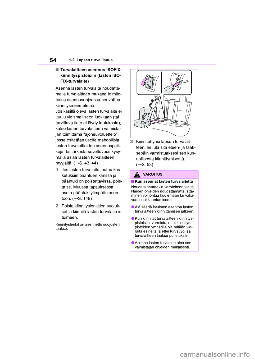 TOYOTA YARIS CROSS 2021 Omistajan Käsikirja (in Finnish) 54
YARIS CROSS Owners Manual_Europe_OM52K60FI
1-2. Lapsen turvallisuus
nTurvalaitteen asennus ISOFIX-
kiinnityspisteisiin (lasten ISO-
FIX-turvalaite)
Asenna lasten turvalaite noudatta-
malla turvala TOYOTA YARIS CROSS 2021 Omistajan Käsikirja (in Finnish) 54
YARIS CROSS Owners Manual_Europe_OM52K60FI
1-2. Lapsen turvallisuus
nTurvalaitteen asennus ISOFIX-
kiinnityspisteisiin (lasten ISO-
FIX-turvalaite)
Asenna lasten turvalaite noudatta-
malla turvala
