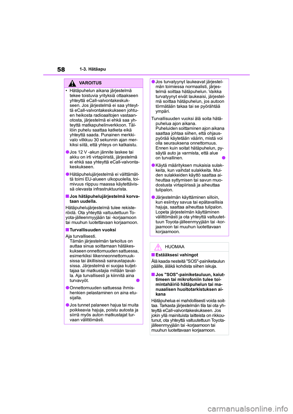 TOYOTA YARIS CROSS 2021 Omistajan Käsikirja (in Finnish) 58
YARIS CROSS Owners Manual_Europe_OM52K60FI
1-3. Hätäapu
VAROITUS
• Hätäpuhelun aikana järjestelmä tekee toistuvia yr ityksiä ottaakseen
yhteyttä eCall- valvontakeskuk-
seen. Jos järjes TOYOTA YARIS CROSS 2021 Omistajan Käsikirja (in Finnish) 58
YARIS CROSS Owners Manual_Europe_OM52K60FI
1-3. Hätäapu
VAROITUS
• Hätäpuhelun aikana järjestelmä tekee toistuvia yr ityksiä ottaakseen
yhteyttä eCall- valvontakeskuk-
seen. Jos järjes