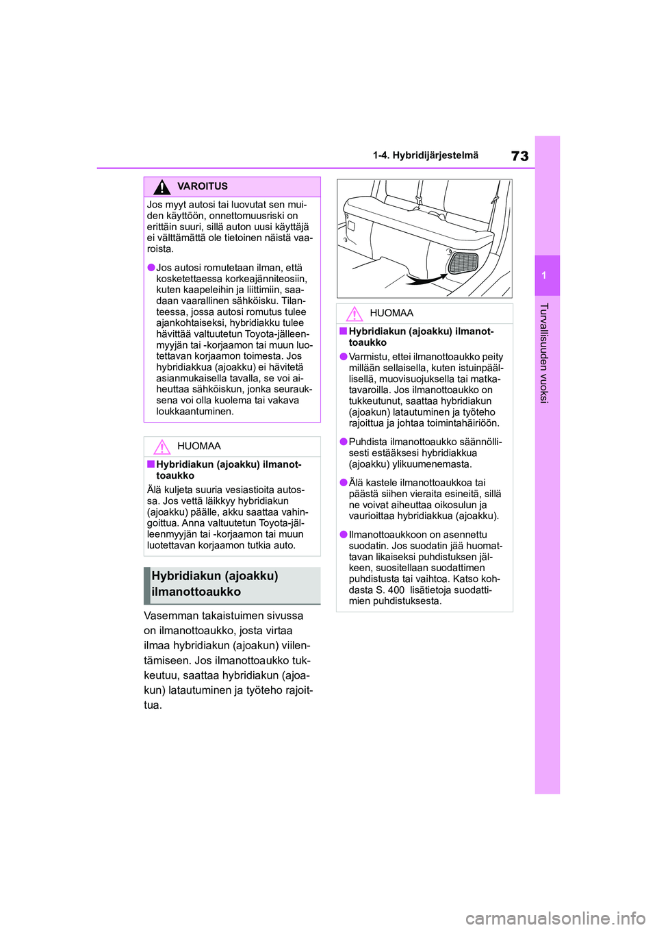 TOYOTA YARIS CROSS 2021 Omistajan Käsikirja (in Finnish) 73
1
YARIS CROSS Owners Manual_Europe_OM52K60FI
1-4. Hybridijärjestelmä
Turvallisuuden vuoksi
Vasemman takaistuimen sivussa
on ilmanottoaukko, josta virtaa
ilmaa hybridiakun (ajoakun) viilen-
tä TOYOTA YARIS CROSS 2021 Omistajan Käsikirja (in Finnish) 73
1
YARIS CROSS Owners Manual_Europe_OM52K60FI
1-4. Hybridijärjestelmä
Turvallisuuden vuoksi
Vasemman takaistuimen sivussa
on ilmanottoaukko, josta virtaa
ilmaa hybridiakun (ajoakun) viilen-
tä