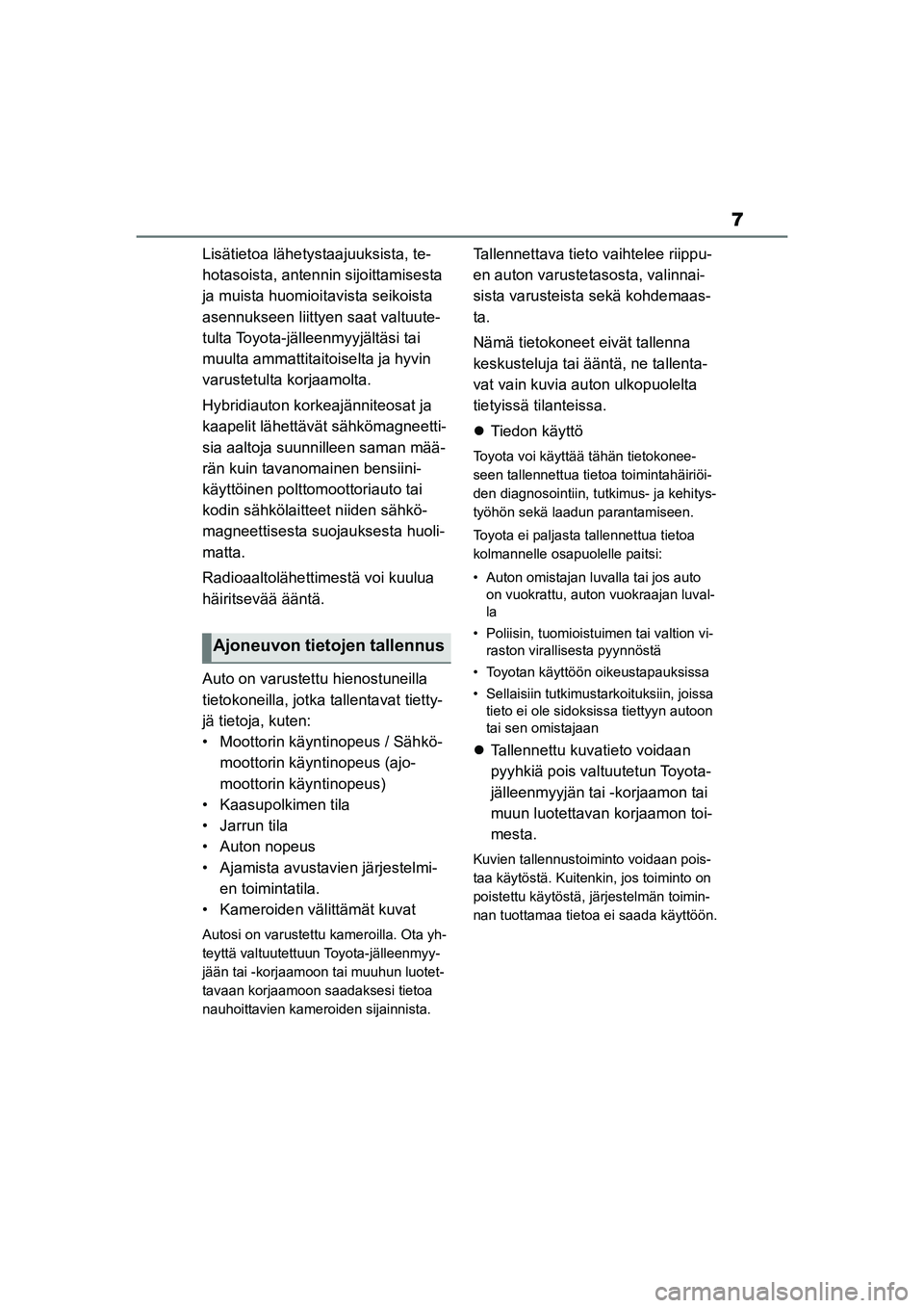 TOYOTA YARIS CROSS 2021  Omistajan Käsikirja (in Finnish) 7
YARIS CROSS Owners Manual_Europe_OM52K60FI
Lisätietoa lähetystaajuuksista, te-
hotasoista, antennin sijoittamisesta 
ja muista huomioitavista seikoista 
asennukseen liittyen saat valtuute-
tulta 