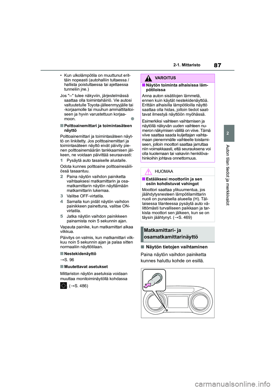 TOYOTA YARIS CROSS 2021 Omistajan Käsikirja (in Finnish) 87
2
YARIS CROSS Owners Manual_Europe_OM52K60FI
2-1. Mittaristo
Auton tilan tiedot ja merkkivalot
• Kun ulkolämpötila on muuttunut erit-täin nopeasti (autohalliin tultaessa /
hallista poistutta TOYOTA YARIS CROSS 2021 Omistajan Käsikirja (in Finnish) 87
2
YARIS CROSS Owners Manual_Europe_OM52K60FI
2-1. Mittaristo
Auton tilan tiedot ja merkkivalot
• Kun ulkolämpötila on muuttunut erit-täin nopeasti (autohalliin tultaessa /
hallista poistutta