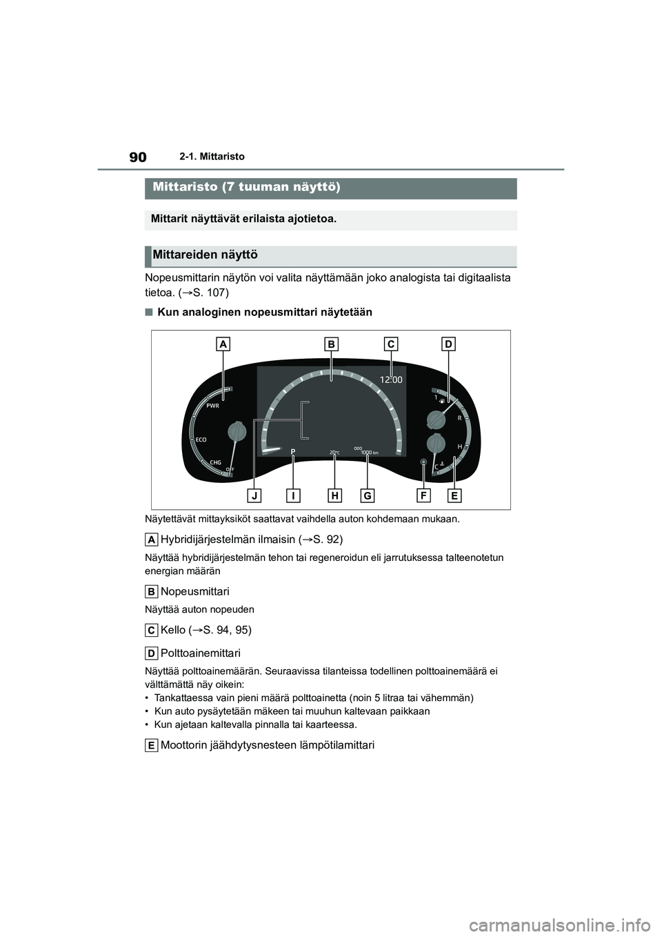 TOYOTA YARIS CROSS 2021 Omistajan Käsikirja (in Finnish) 90
YARIS CROSS Owners Manual_Europe_OM52K60FI
2-1. Mittaristo
Nopeusmittarin näytön voi valita näyttämään joko analogista tai digitaalista
tietoa. ( S. 107)
nKun analoginen nopeusmittari n TOYOTA YARIS CROSS 2021 Omistajan Käsikirja (in Finnish) 90
YARIS CROSS Owners Manual_Europe_OM52K60FI
2-1. Mittaristo
Nopeusmittarin näytön voi valita näyttämään joko analogista tai digitaalista
tietoa. ( S. 107)
nKun analoginen nopeusmittari n