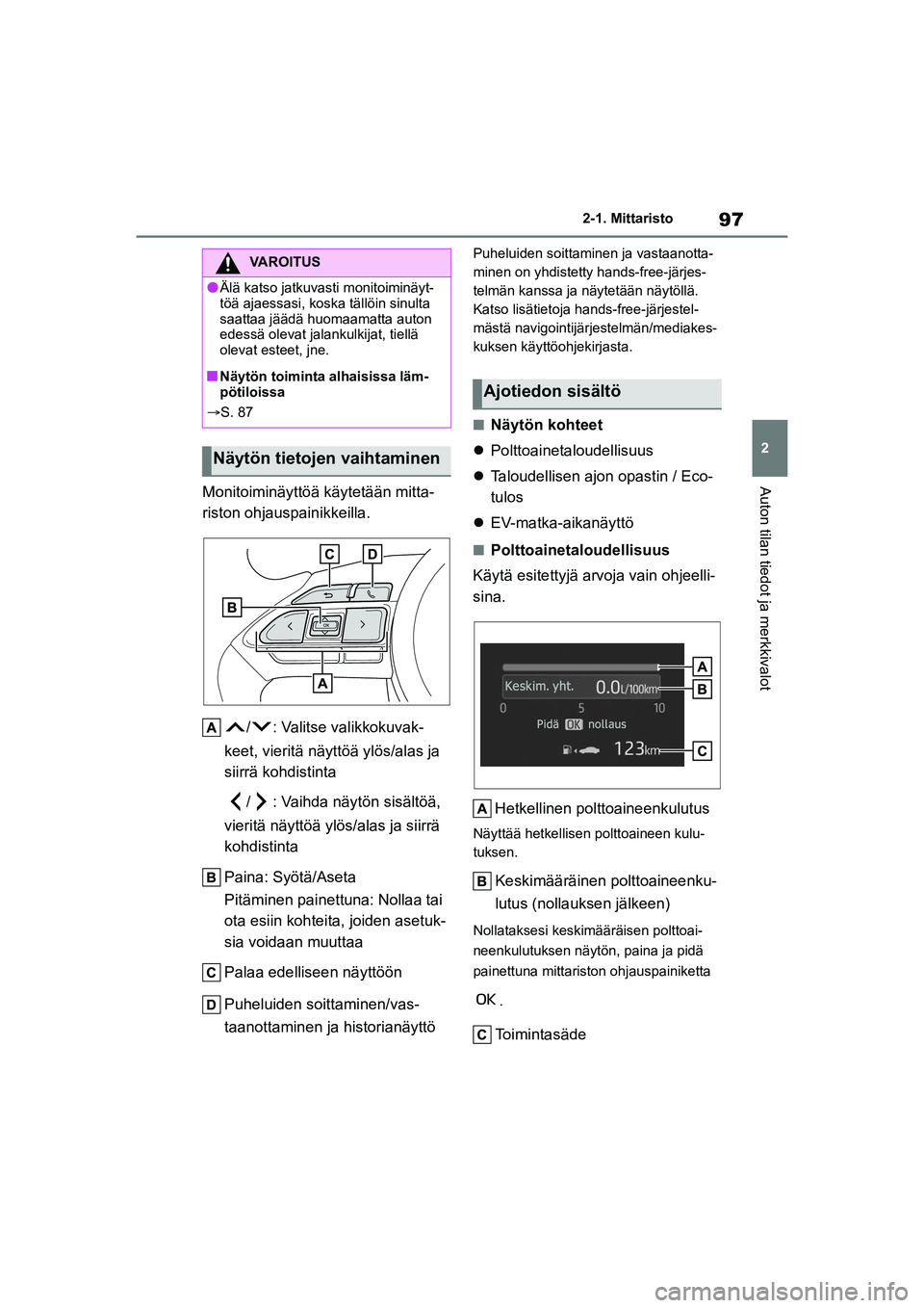 TOYOTA YARIS CROSS 2021 Omistajan Käsikirja (in Finnish) 97
2
YARIS CROSS Owners Manual_Europe_OM52K60FI
2-1. Mittaristo
Auton tilan tiedot ja merkkivalotMonitoiminäyttöä käytetään mitta-
riston ohjauspainikkeilla./ : Valitse valikkokuvak-
keet, vier TOYOTA YARIS CROSS 2021 Omistajan Käsikirja (in Finnish) 97
2
YARIS CROSS Owners Manual_Europe_OM52K60FI
2-1. Mittaristo
Auton tilan tiedot ja merkkivalotMonitoiminäyttöä käytetään mitta-
riston ohjauspainikkeilla./ : Valitse valikkokuvak-
keet, vier