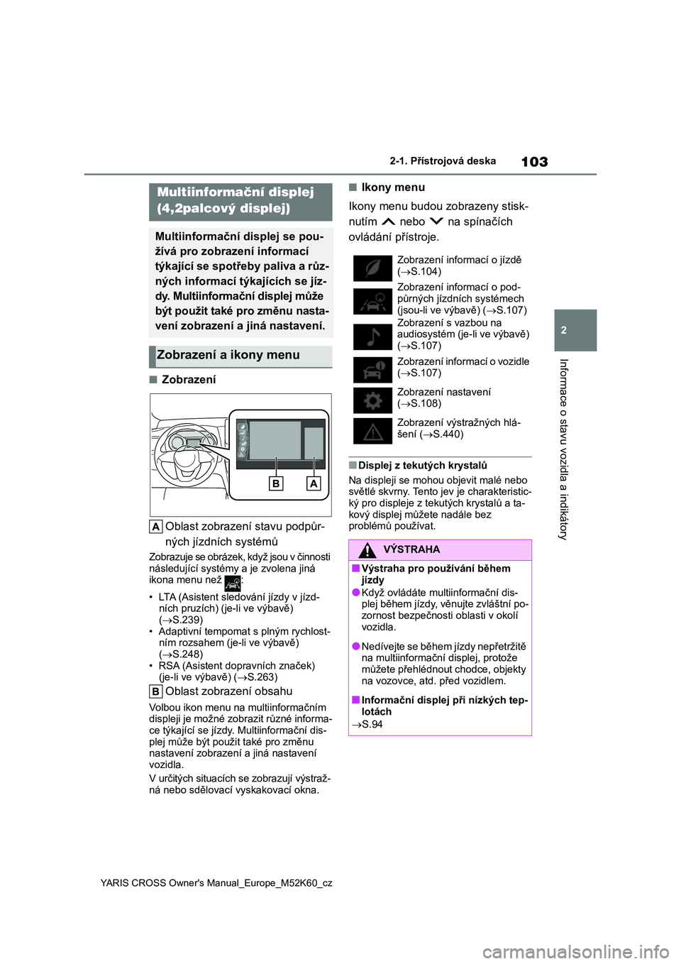 TOYOTA YARIS CROSS 2021  Návod na použití (in Czech) 103
2
YARIS CROSS Owner's Manual_Europe_M52K60_cz
2-1. Přístrojová deska
Informace o stavu vozidla a indikátory
■Zobrazení 
Oblast zobrazení stavu podpůr- 
ných jízdních systémů
Zobr