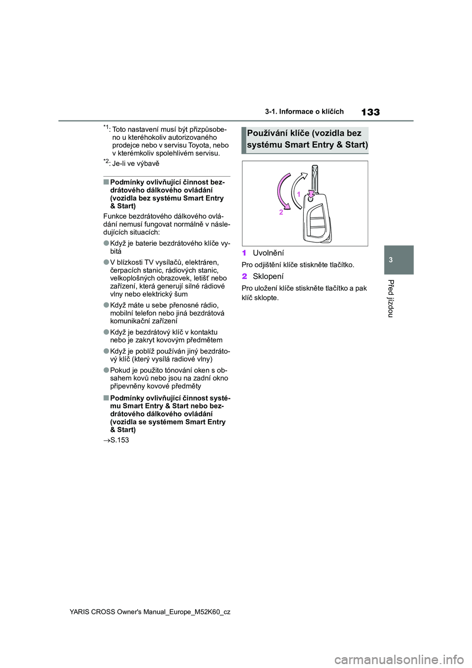 TOYOTA YARIS CROSS 2021  Návod na použití (in Czech) 133
3
YARIS CROSS Owner's Manual_Europe_M52K60_cz
3-1. Informace o klíčích
Před jízdou
*1: Toto nastavení musí být přizpůsobe- 
no u kteréhokoliv autorizovaného  prodejce nebo v servis