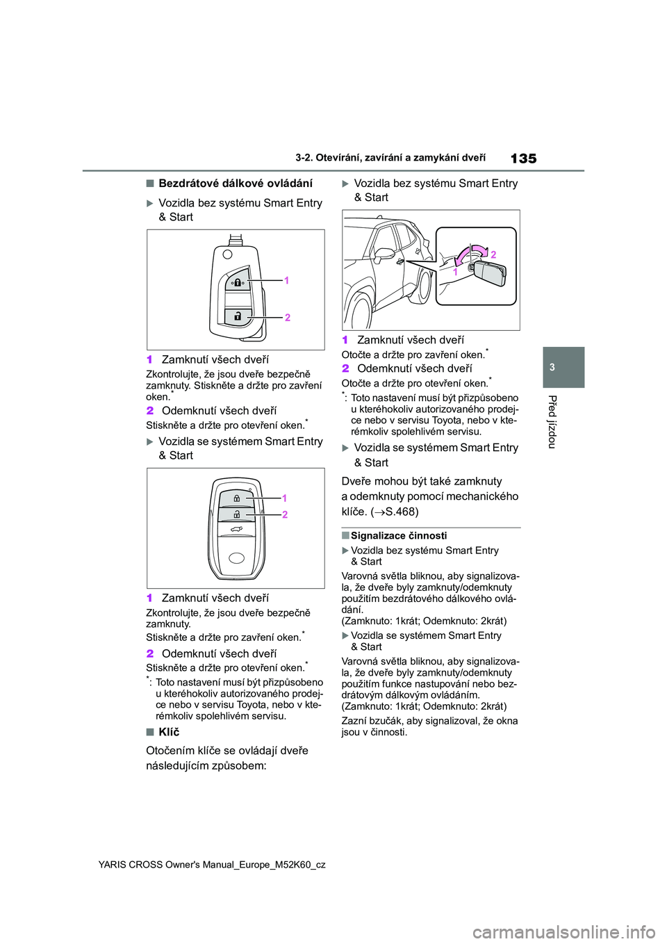 TOYOTA YARIS CROSS 2021  Návod na použití (in Czech) 135
3
YARIS CROSS Owner's Manual_Europe_M52K60_cz
3-2. Otevírání, zavírání a zamykání dveří
Před jízdou
■Bezdrátové dálkové ovládání
Vozidla bez systému Smart Entry  
& St