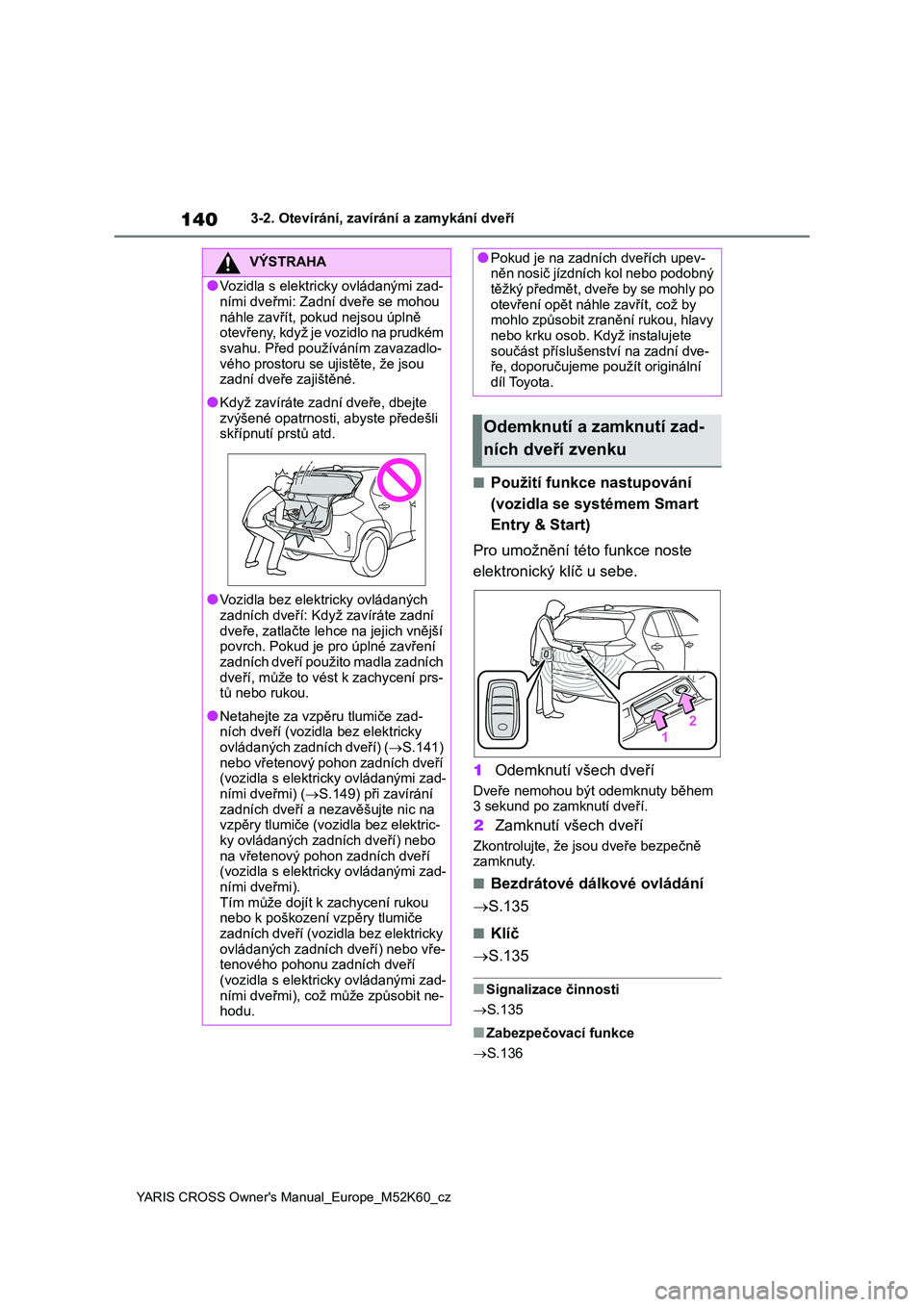 TOYOTA YARIS CROSS 2021 Návod na použití (in Czech) 140
YARIS CROSS Owner's Manual_Europe_M52K60_cz
3-2. Otevírání, zavírání a zamykání dveří
■Použití funkce nastupování
(vozidla se systémem Smart
Entry & Start)
Pro umožnění TOYOTA YARIS CROSS 2021 Návod na použití (in Czech) 140
YARIS CROSS Owner's Manual_Europe_M52K60_cz
3-2. Otevírání, zavírání a zamykání dveří
■Použití funkce nastupování
(vozidla se systémem Smart
Entry & Start)
Pro umožnění