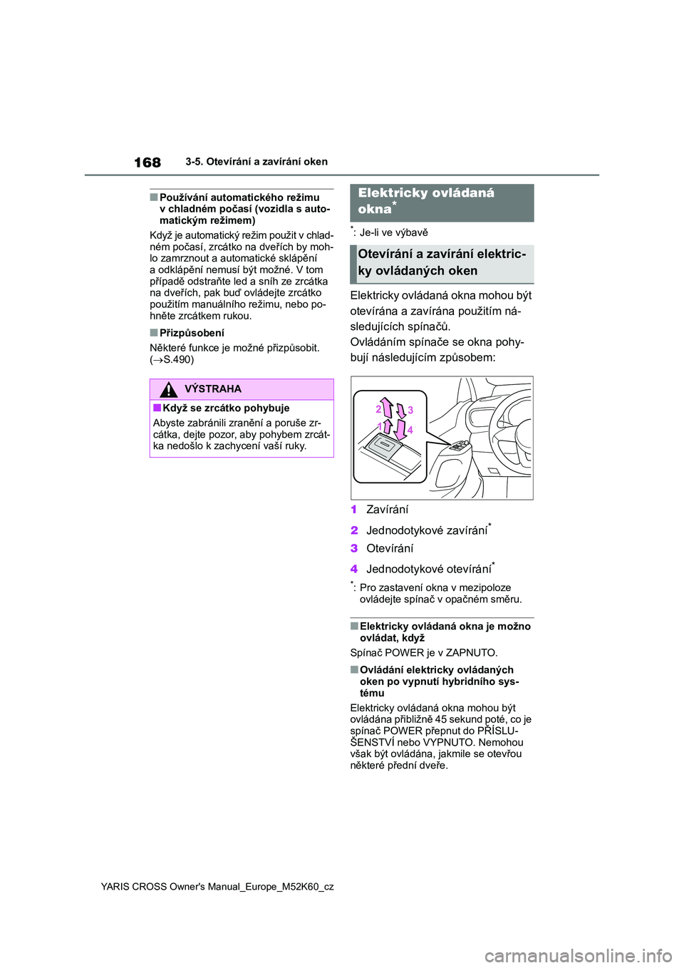 TOYOTA YARIS CROSS 2021  Návod na použití (in Czech) 168
YARIS CROSS Owner's Manual_Europe_M52K60_cz
3-5. Otevírání a zavírání oken
■Používání automatického režimu  v chladném počasí (vozidla s auto- 
matickým režimem) 
Když je a