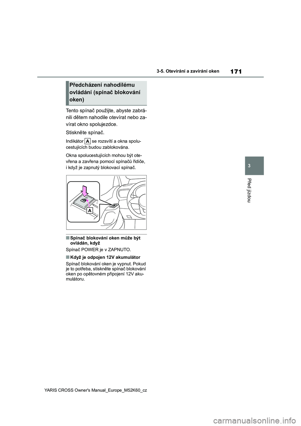 TOYOTA YARIS CROSS 2021  Návod na použití (in Czech) 171
3
YARIS CROSS Owner's Manual_Europe_M52K60_cz
3-5. Otevírání a zavírání oken
Před jízdou
Tento spínač použijte, abyste zabrá- 
nili dětem nahodile o tevírat nebo za- 
vírat okno