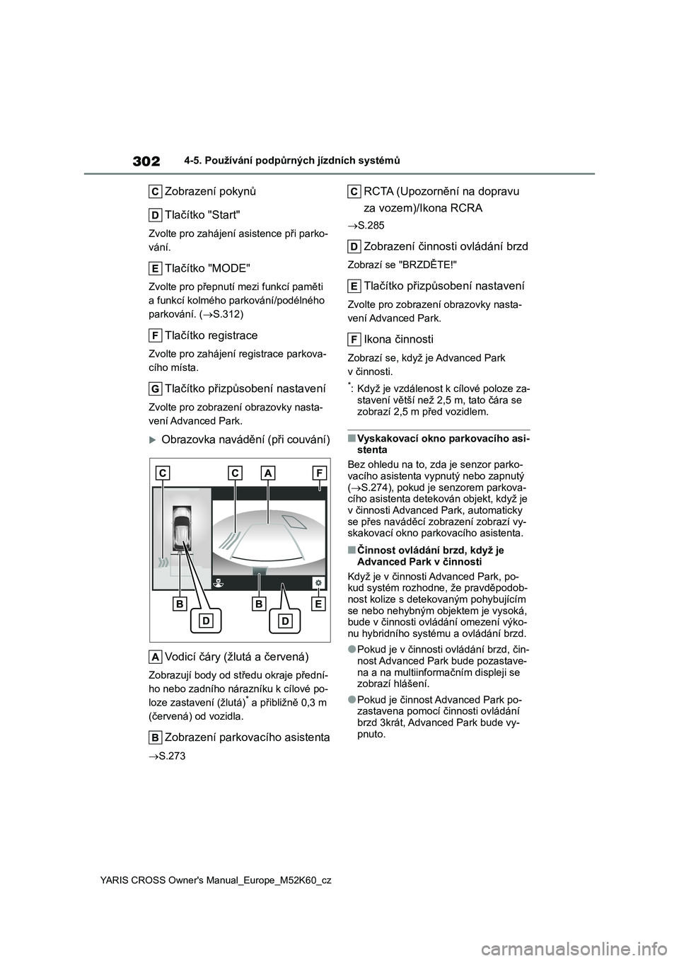 TOYOTA YARIS CROSS 2021  Návod na použití (in Czech) 302
YARIS CROSS Owner's Manual_Europe_M52K60_cz
4-5. Používání podpůrných jízdních systémů
Zobrazení pokynů 
Tlačítko "Start"
Zvolte pro zahájení asistence při parko- 
vá