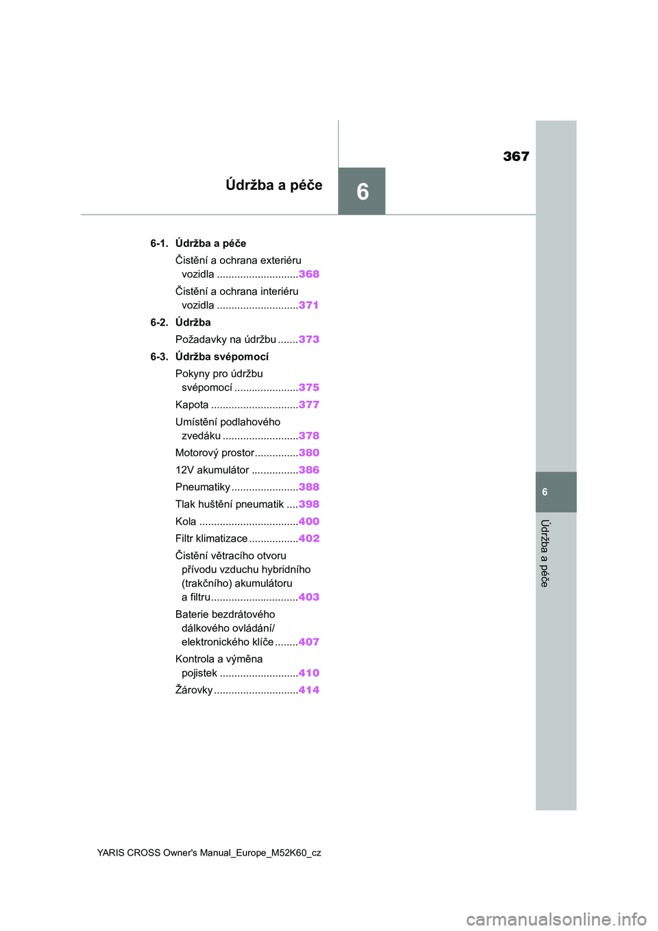 TOYOTA YARIS CROSS 2021  Návod na použití (in Czech) 6
367
YARIS CROSS Owner's Manual_Europe_M52K60_cz
6
Údržba a péče
Údržba a péče
6-1. Údržba a péče
Čistění a ochrana exteriéru 
vozidla ............................368
Čistění a
