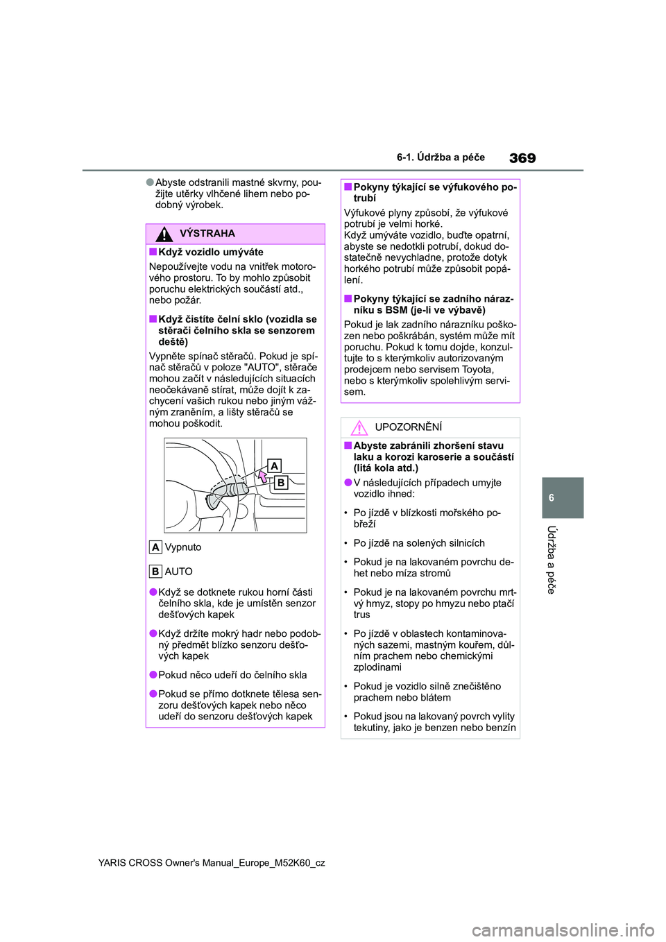 TOYOTA YARIS CROSS 2021  Návod na použití (in Czech) 369
6
YARIS CROSS Owner's Manual_Europe_M52K60_cz
6-1. Údržba a péče
Údržba a péče
●Abyste odstranili mastné skvrny, pou- 
žijte utěrky vlhčené lihem nebo po- dobný výrobek.
VÝST
