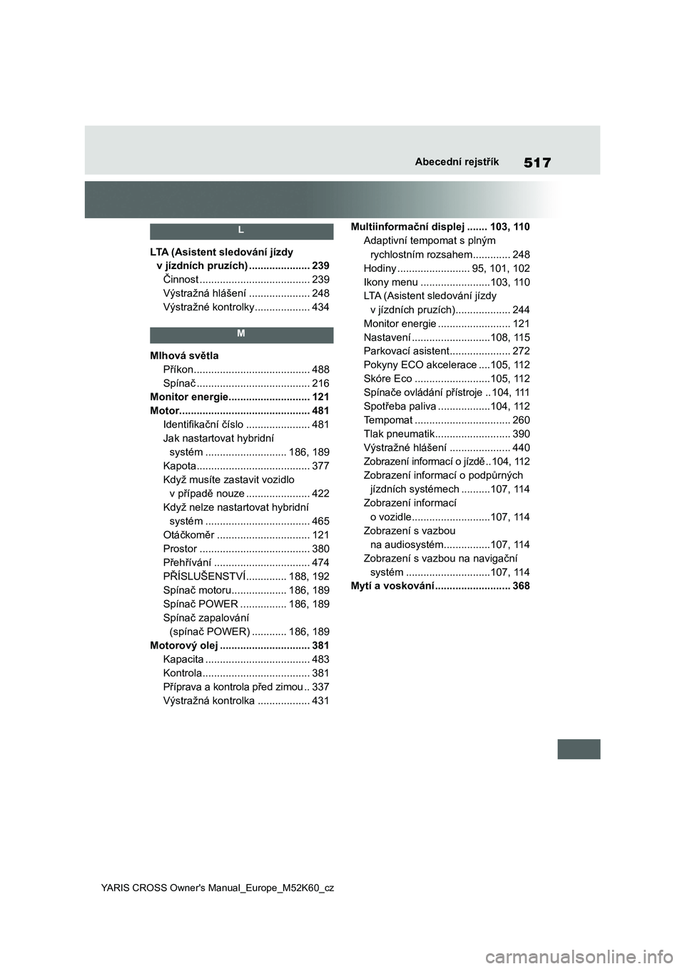 TOYOTA YARIS CROSS 2021  Návod na použití (in Czech) 517
YARIS CROSS Owner's Manual_Europe_M52K60_cz
Abecední rejstřík
 L 
LTA (Asistent sledování jízdy  
v jízdních pruzích) .....................239
Činnost ...............................
