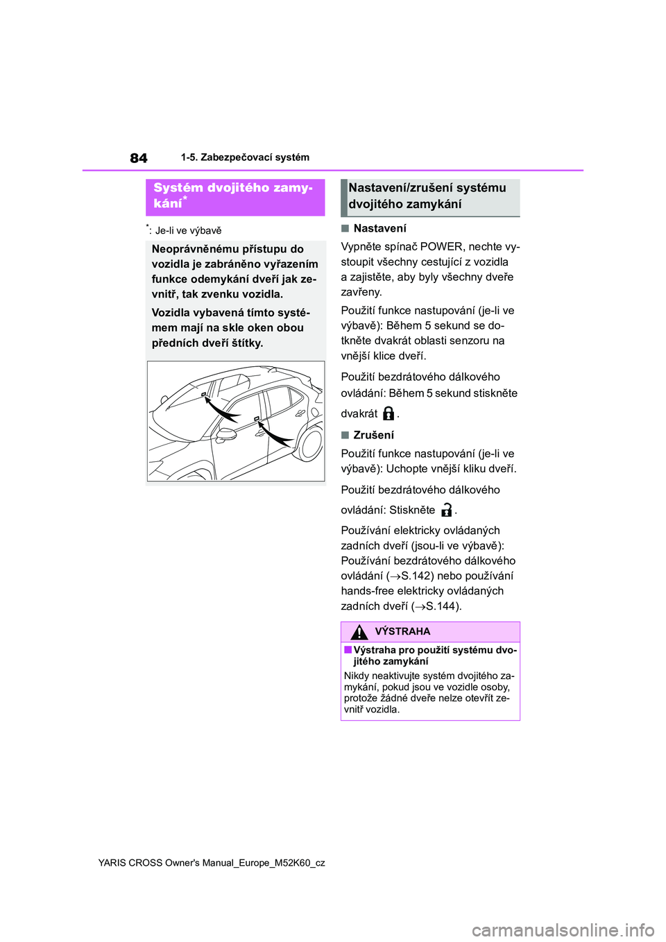 TOYOTA YARIS CROSS 2021  Návod na použití (in Czech) 84
YARIS CROSS Owner's Manual_Europe_M52K60_cz
1-5. Zabezpečovací systém
*: Je-li ve výbavě■Nastavení 
Vypněte spínač POWER, nechte vy- 
stoupit všechny cestující z vozidla 
a zajist