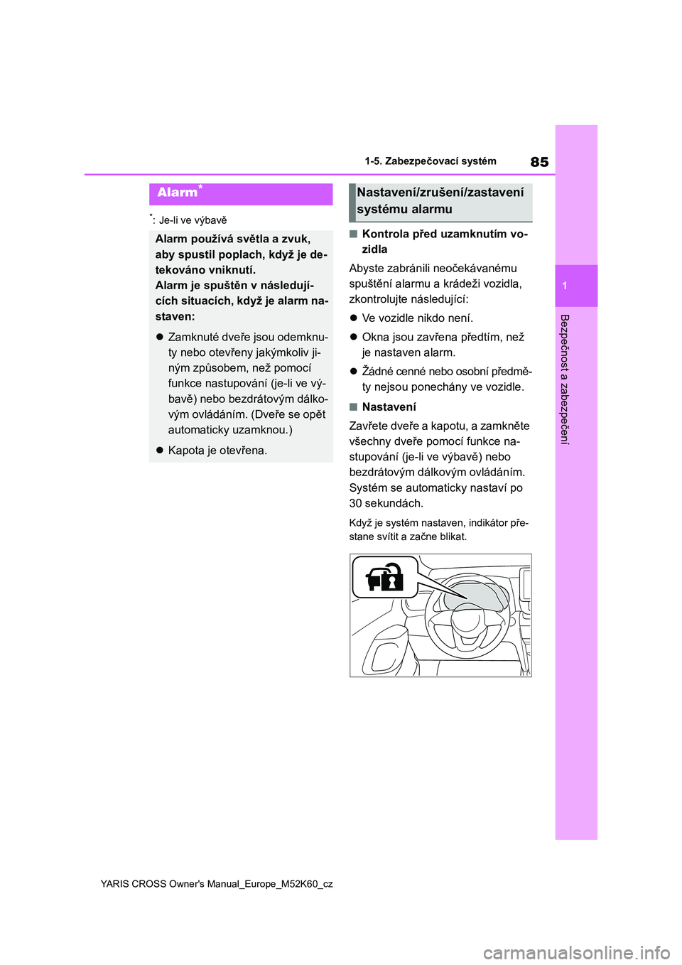 TOYOTA YARIS CROSS 2021 Návod na použití (in Czech) 85
1
YARIS CROSS Owner's Manual_Europe_M52K60_cz
1-5. Zabezpečovací systém
Bezpečnost a zabezpečení
*: Je-li ve výbavě
■Kontrola před uzamknutím vo-
zidla
Abyste zabránili neoček TOYOTA YARIS CROSS 2021 Návod na použití (in Czech) 85
1
YARIS CROSS Owner's Manual_Europe_M52K60_cz
1-5. Zabezpečovací systém
Bezpečnost a zabezpečení
*: Je-li ve výbavě
■Kontrola před uzamknutím vo-
zidla
Abyste zabránili neoček