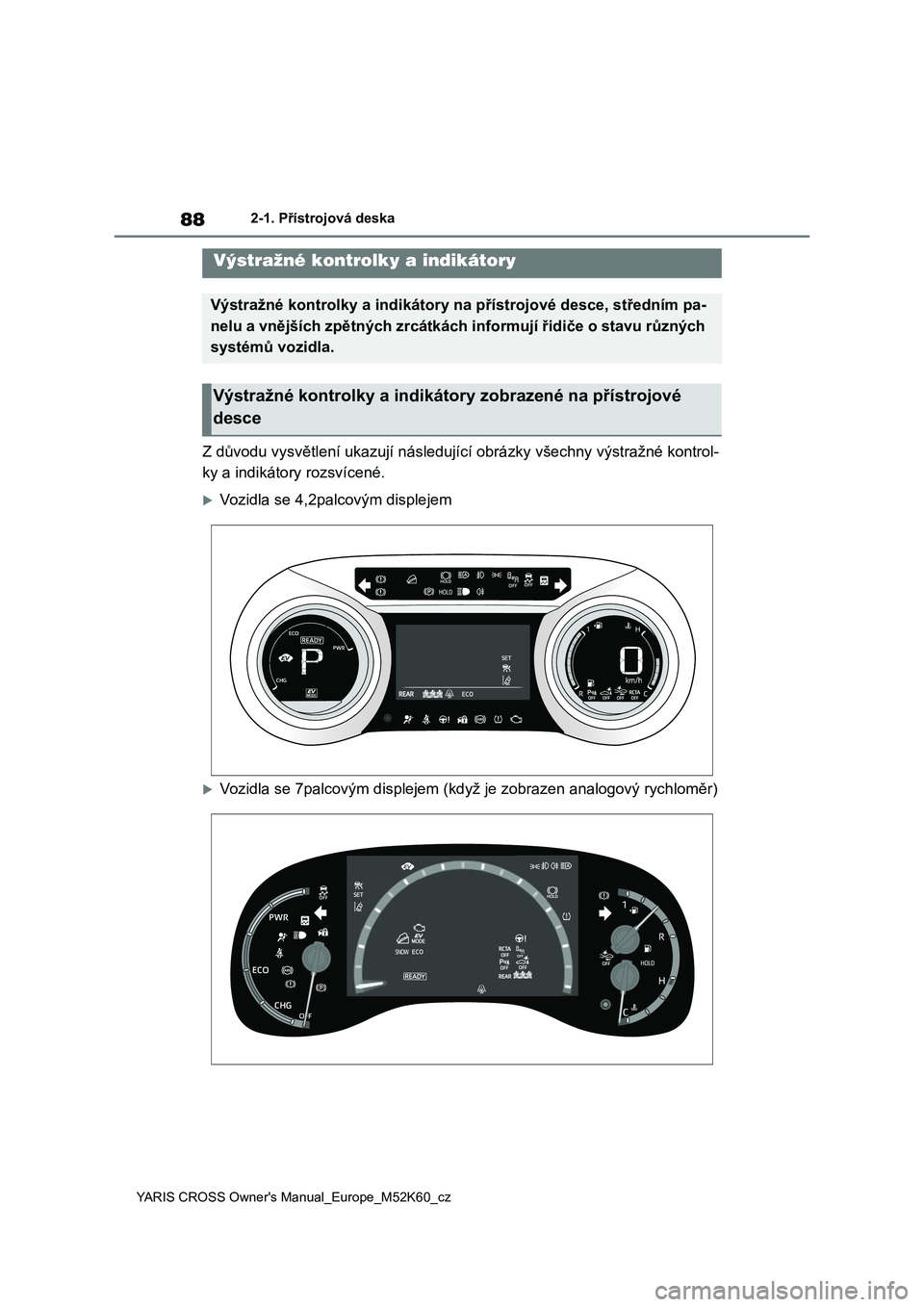 TOYOTA YARIS CROSS 2021  Návod na použití (in Czech) 88
YARIS CROSS Owner's Manual_Europe_M52K60_cz
2-1. Přístrojová deska
2-1.Přístrojová deska
Z důvodu vysvětlení ukazují následující obrázky všechny výstražné kontrol- 
ky a indik