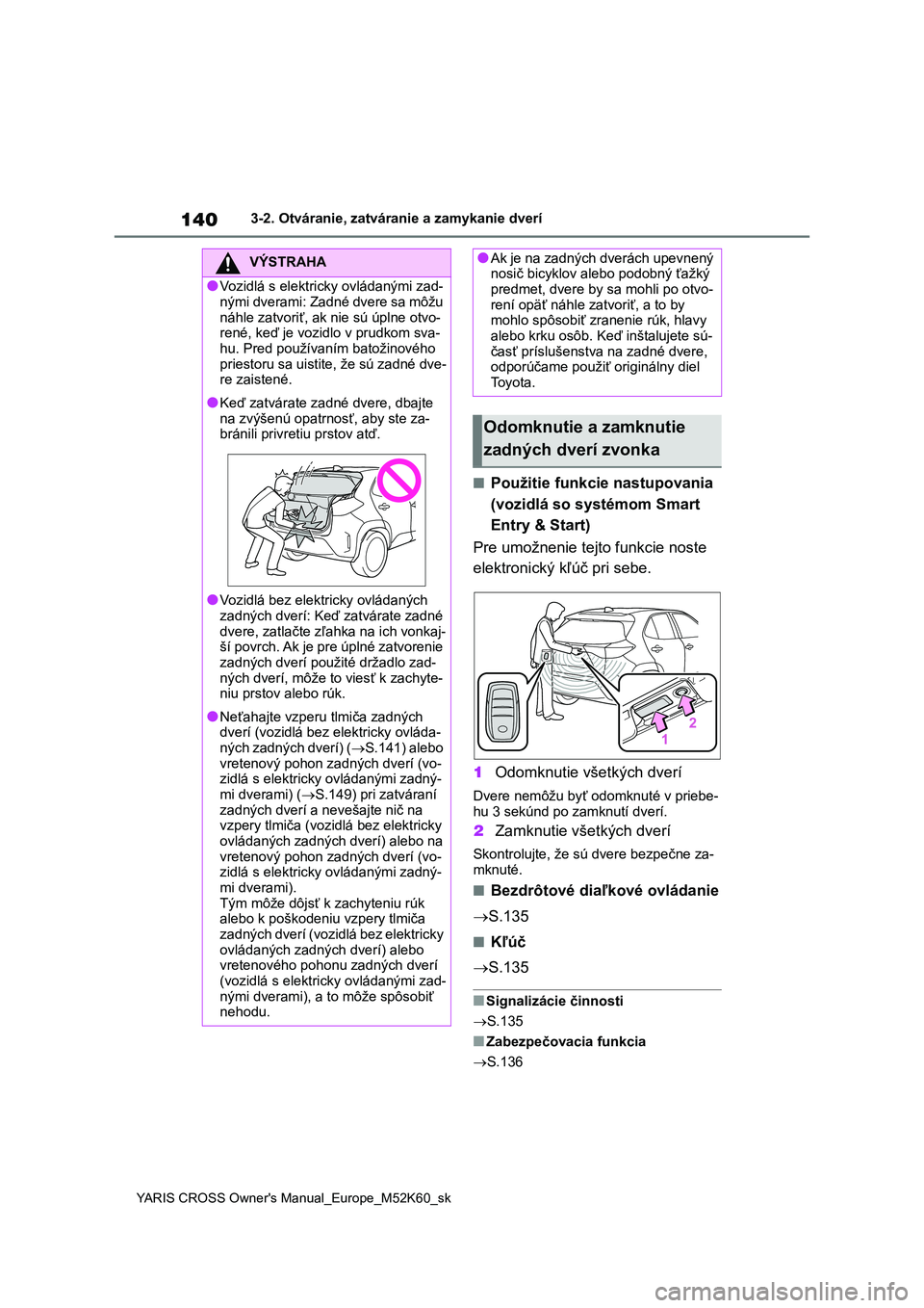 TOYOTA YARIS CROSS 2021 Návod na použitie (in Slovakian) 140
YARIS CROSS Owner's Manual_Europe_M52K60_sk
3-2. Otváranie, zatváranie a zamykanie dverí
■Použitie funkcie nastupovania
(vozidlá so systémom Smart
Entry & Start)
Pre umožnenie tej TOYOTA YARIS CROSS 2021 Návod na použitie (in Slovakian) 140
YARIS CROSS Owner's Manual_Europe_M52K60_sk
3-2. Otváranie, zatváranie a zamykanie dverí
■Použitie funkcie nastupovania
(vozidlá so systémom Smart
Entry & Start)
Pre umožnenie tej