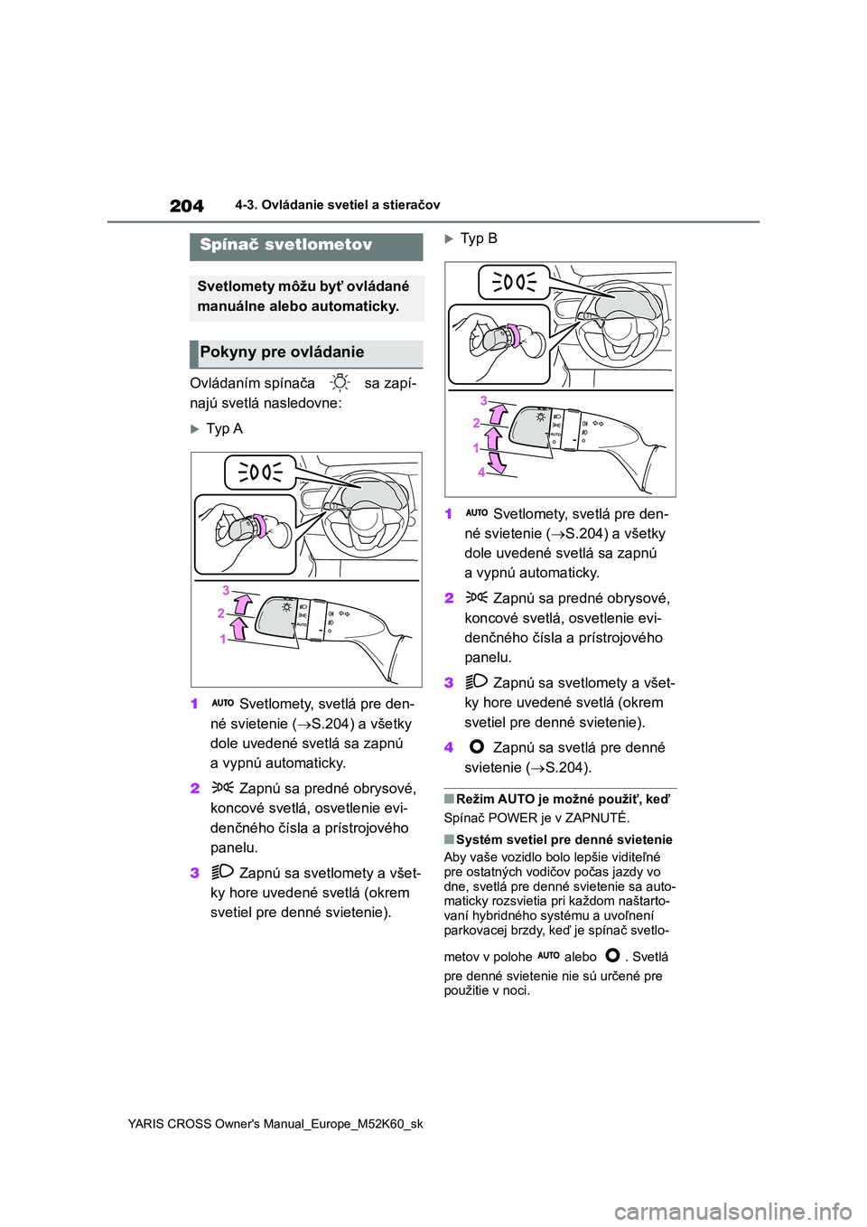 TOYOTA YARIS CROSS 2021 Návod na použitie (in Slovakian) 204
YARIS CROSS Owner's Manual_Europe_M52K60_sk
4-3. Ovládanie svetiel a stieračov
4-3.Ovládanie svetiel a stieračov
Ovládaním spínača sa zapí-
najú svetlá nasledovne:
Ty p A
1 TOYOTA YARIS CROSS 2021 Návod na použitie (in Slovakian) 204
YARIS CROSS Owner's Manual_Europe_M52K60_sk
4-3. Ovládanie svetiel a stieračov
4-3.Ovládanie svetiel a stieračov
Ovládaním spínača sa zapí-
najú svetlá nasledovne:
Ty p A
1