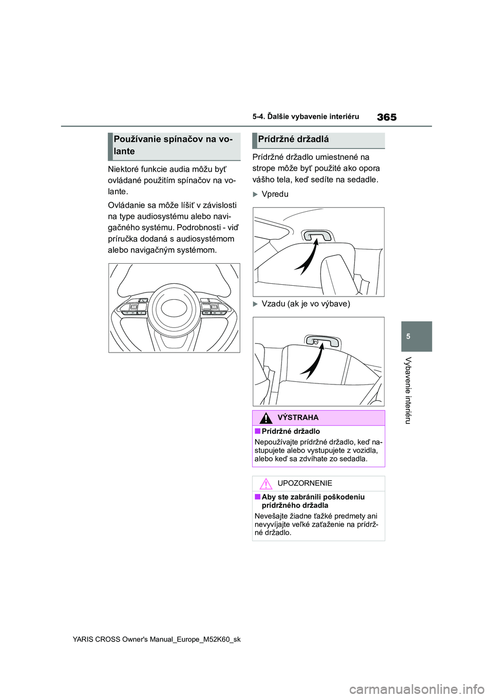 TOYOTA YARIS CROSS 2021 Návod na použitie (in Slovakian) 365
5
YARIS CROSS Owner's Manual_Europe_M52K60_sk
5-4. Ďalšie vybavenie interiéru
Vybavenie interiéru
Niektoré funkcie audia môžu byť
ovládané použitím spínačov na vo-
lante.
Ovl TOYOTA YARIS CROSS 2021 Návod na použitie (in Slovakian) 365
5
YARIS CROSS Owner's Manual_Europe_M52K60_sk
5-4. Ďalšie vybavenie interiéru
Vybavenie interiéru
Niektoré funkcie audia môžu byť
ovládané použitím spínačov na vo-
lante.
Ovl