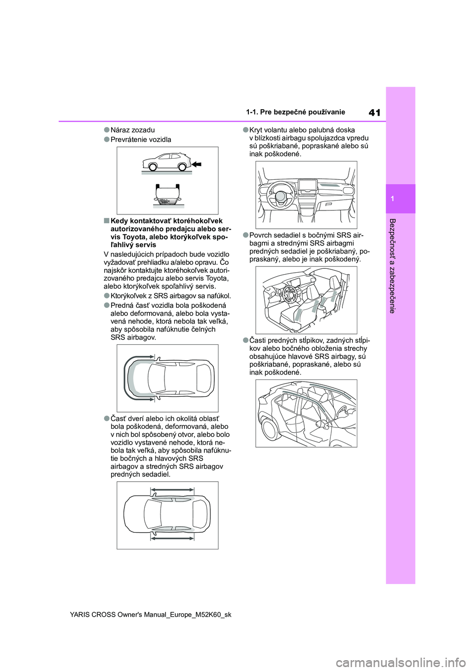 TOYOTA YARIS CROSS 2021 Návod na použitie (in Slovakian) 41
1
YARIS CROSS Owner's Manual_Europe_M52K60_sk
1-1. Pre bezpečné používanie
Bezpečnosť a zabezpečenie
●Náraz zozadu
●Prevrátenie vozidla
■Kedy kontaktovať ktoréhokoľvek autori TOYOTA YARIS CROSS 2021 Návod na použitie (in Slovakian) 41
1
YARIS CROSS Owner's Manual_Europe_M52K60_sk
1-1. Pre bezpečné používanie
Bezpečnosť a zabezpečenie
●Náraz zozadu
●Prevrátenie vozidla
■Kedy kontaktovať ktoréhokoľvek autori