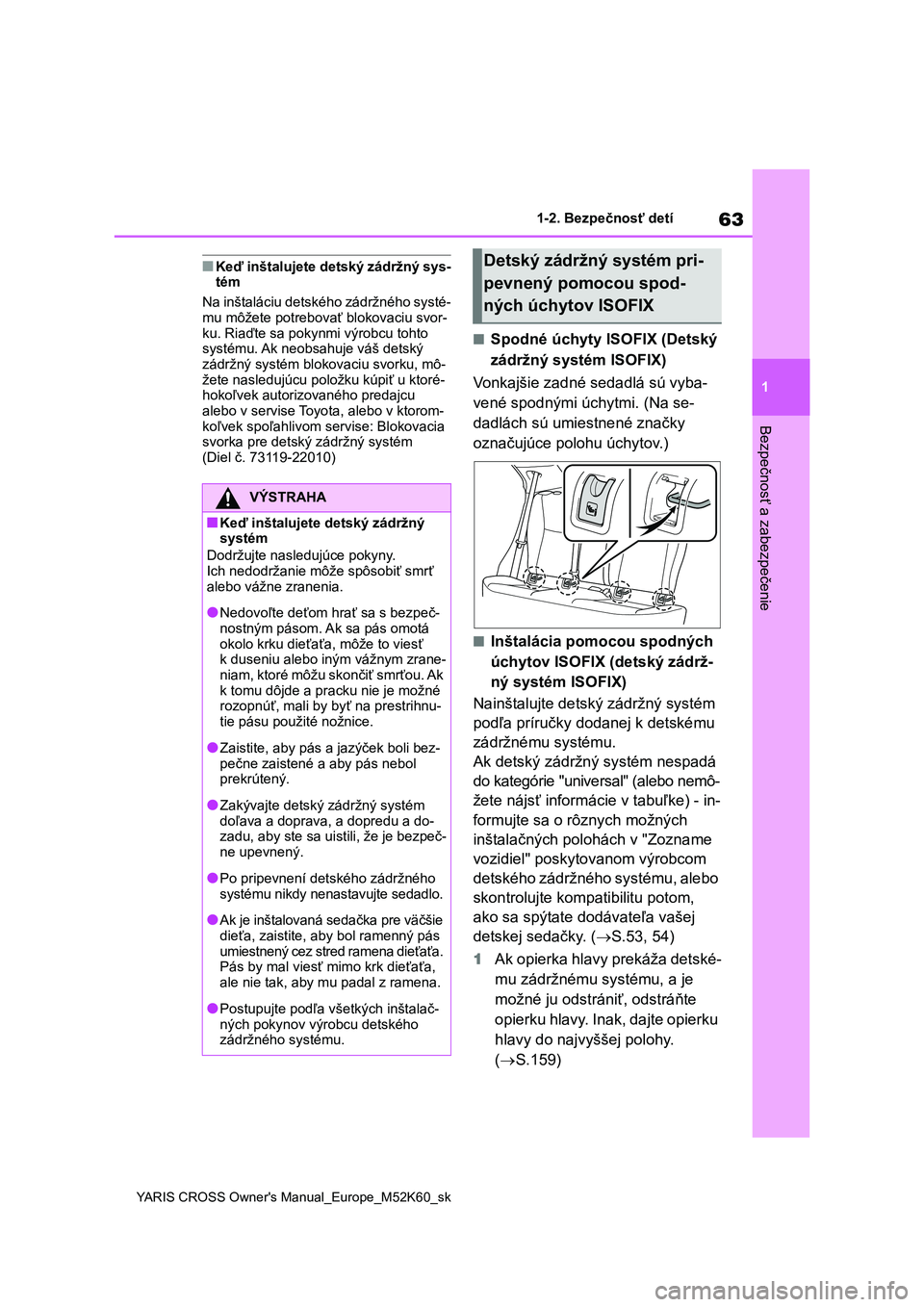 TOYOTA YARIS CROSS 2021  Návod na použitie (in Slovakian) 63
1
YARIS CROSS Owner's Manual_Europe_M52K60_sk
1-2. Bezpečnosť detí
Bezpečnosť a zabezpečenie
■Keď inštalujete detský zádržný sys- tém 
Na inštaláciu detsk ého zádržného sys