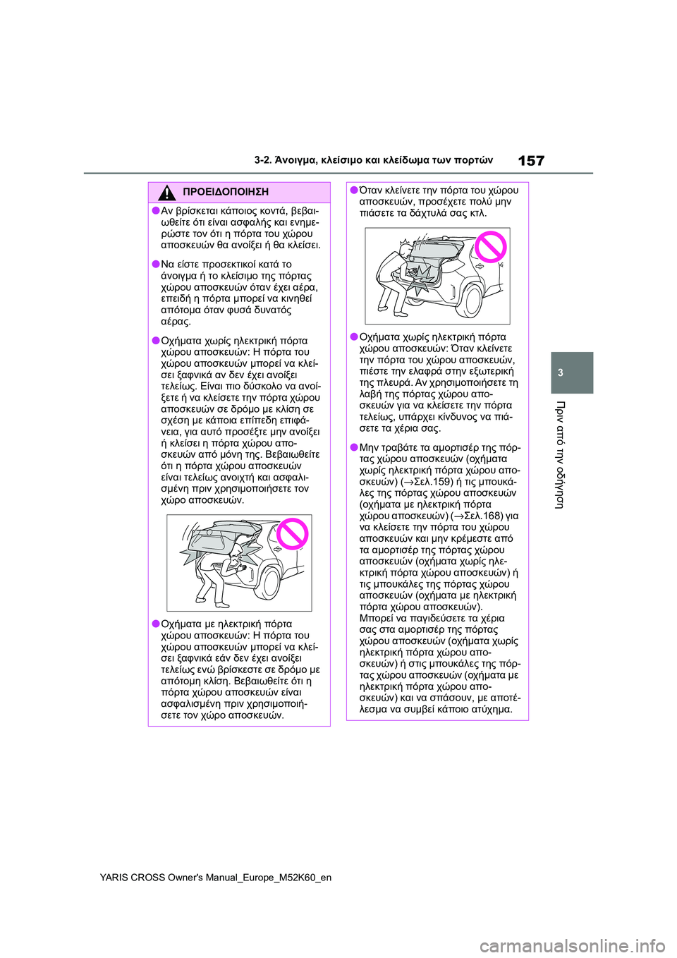 TOYOTA YARIS CROSS 2021 ΟΔΗΓΌΣ ΧΡΉΣΗΣ (in Greek) 157
3
YARIS CROSS Owners Manual_Europe_M52K60_en
3-2. Άνοιγμα, κλείσιμο και κλείδωμα των πορτών
Πριν από την οδήγηση
ΠΡΟΕΙΔΟΠΟΙΗΣΗ
● TOYOTA YARIS CROSS 2021 ΟΔΗΓΌΣ ΧΡΉΣΗΣ (in Greek) 157
3
YARIS CROSS Owners Manual_Europe_M52K60_en
3-2. Άνοιγμα, κλείσιμο και κλείδωμα των πορτών
Πριν από την οδήγηση
ΠΡΟΕΙΔΟΠΟΙΗΣΗ
●