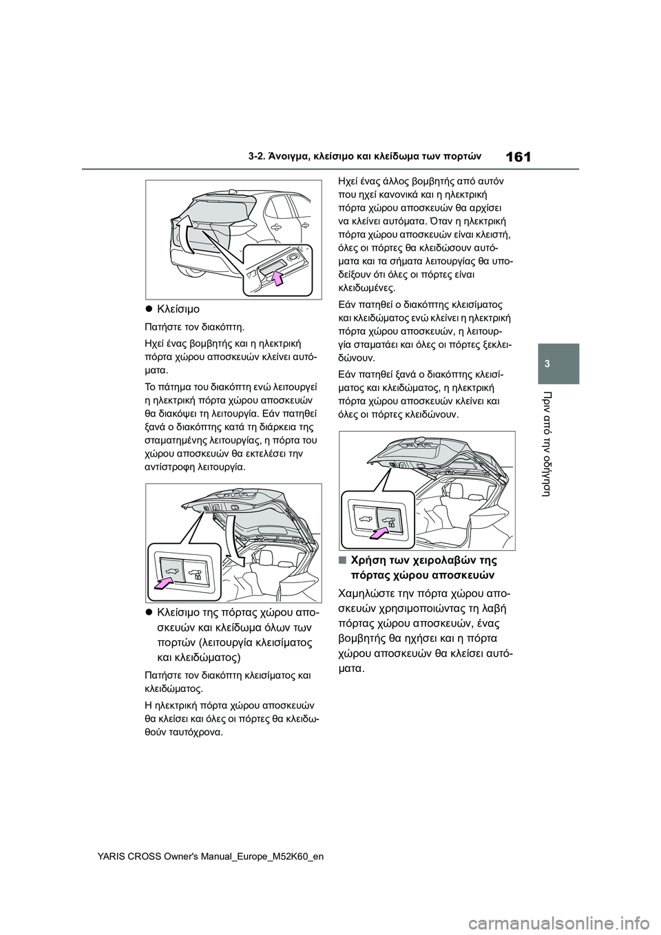TOYOTA YARIS CROSS 2021 ΟΔΗΓΌΣ ΧΡΉΣΗΣ (in Greek) 161
3
YARIS CROSS Owners Manual_Europe_M52K60_en
3-2. Άνοιγμα, κλείσιμο και κλείδωμα των πορτών
Πριν από την οδήγηση
Κλείσιμο
Πατήσ TOYOTA YARIS CROSS 2021 ΟΔΗΓΌΣ ΧΡΉΣΗΣ (in Greek) 161
3
YARIS CROSS Owners Manual_Europe_M52K60_en
3-2. Άνοιγμα, κλείσιμο και κλείδωμα των πορτών
Πριν από την οδήγηση
Κλείσιμο
Πατήσ