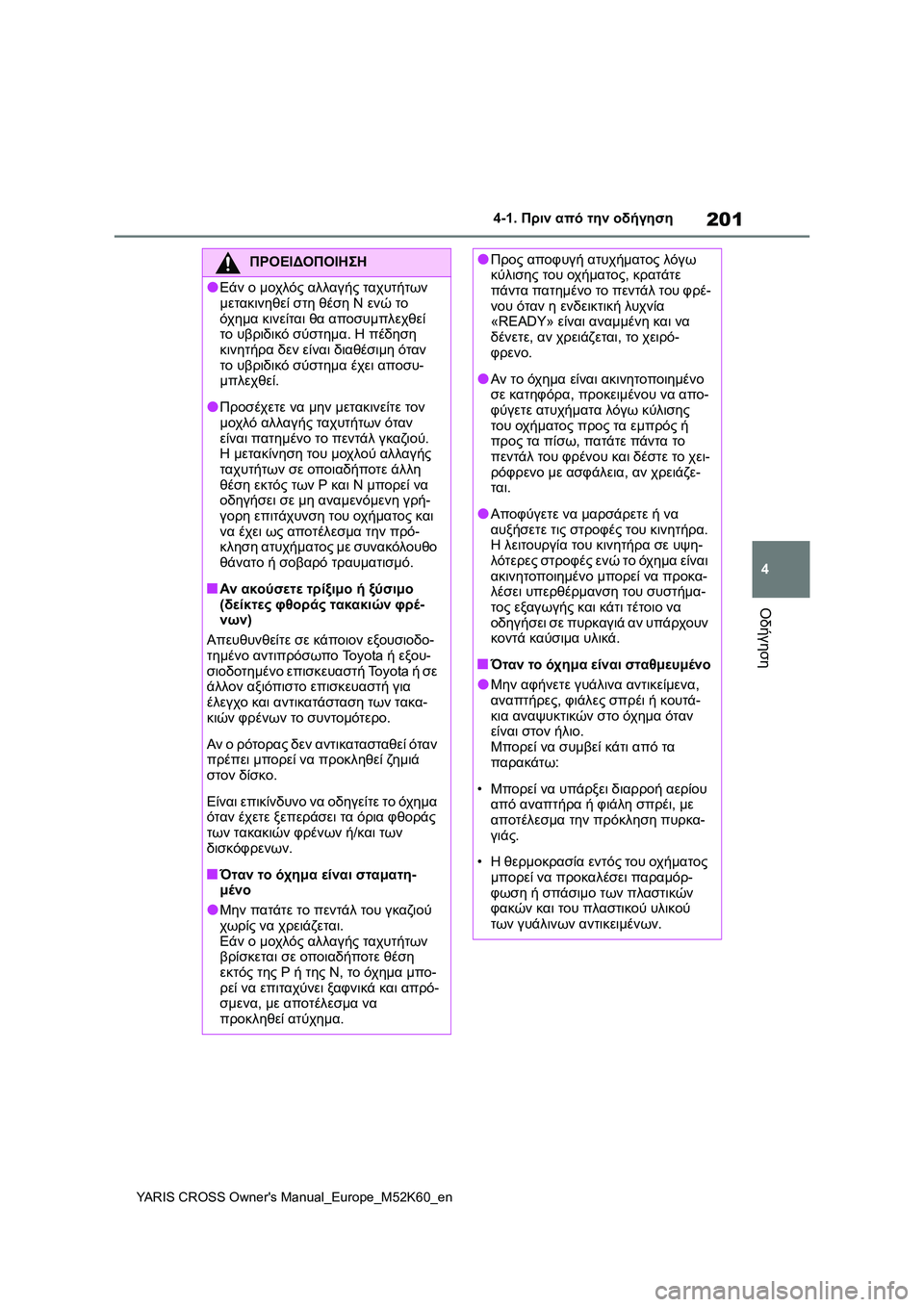 TOYOTA YARIS CROSS 2021  ΟΔΗΓΌΣ ΧΡΉΣΗΣ (in Greek) 201
4
YARIS CROSS Owners Manual_Europe_M52K60_en
4-1. Πριν από την οδήγηση
Οδήγηση
ΠΡΟΕΙΔΟΠΟΙΗΣΗ
●Εάν ο μοχλός αλλαγής ταχυτήτων 
με
