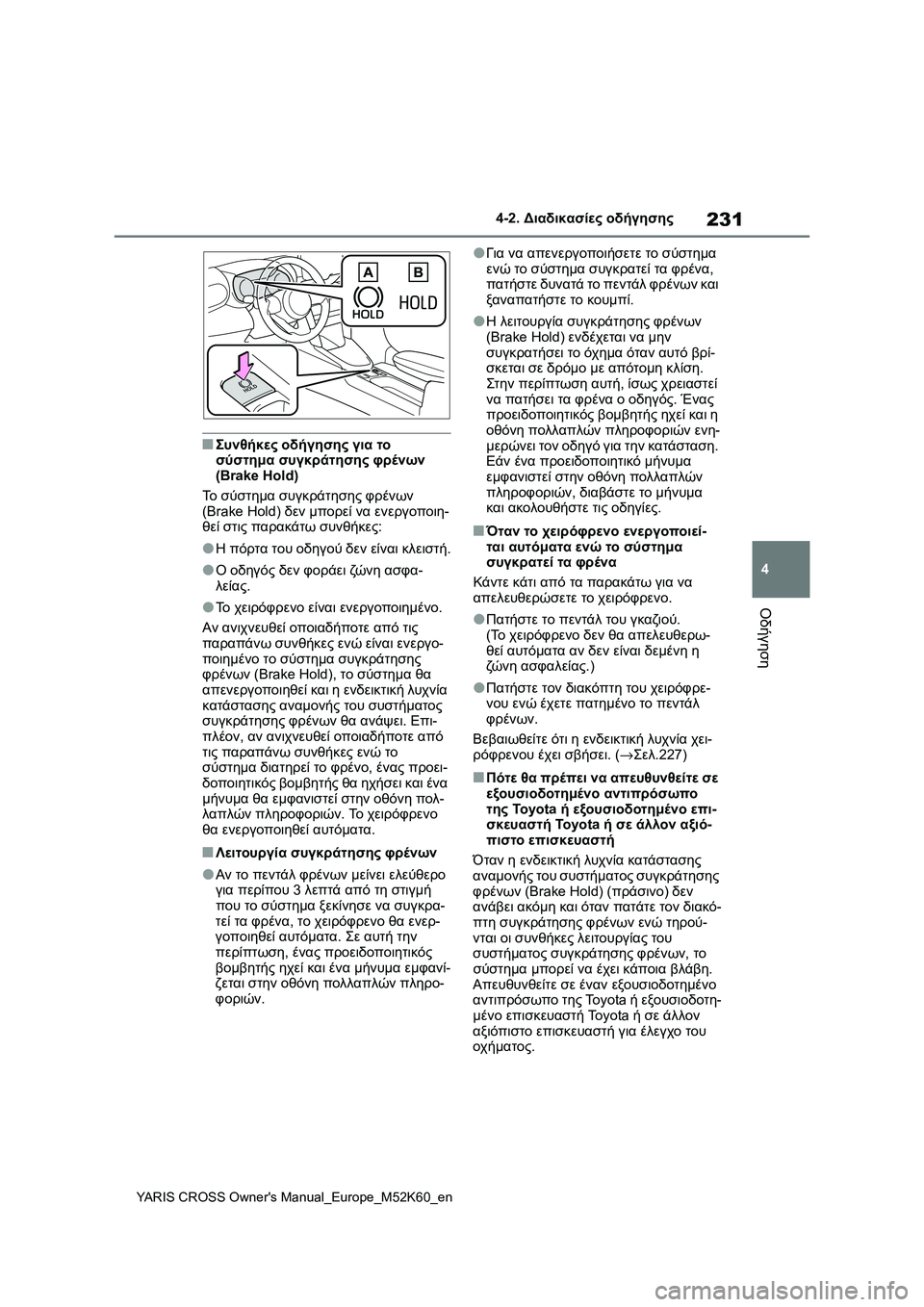 TOYOTA YARIS CROSS 2021  ΟΔΗΓΌΣ ΧΡΉΣΗΣ (in Greek) 231
4
YARIS CROSS Owners Manual_Europe_M52K60_en
4-2. Διαδικασίες οδήγησης
Οδήγηση
■Συνθήκες οδήγησης για το 
σύστημα συγκράτησης φ