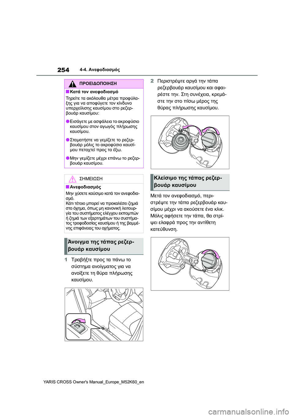 TOYOTA YARIS CROSS 2021  ΟΔΗΓΌΣ ΧΡΉΣΗΣ (in Greek) 254
YARIS CROSS Owners Manual_Europe_M52K60_en
4-4. Ανεφοδιασμός
1Τραβήξτε προς τα πάνω το 
σύστημα ανοίγματος για να 
ανοίξετε τη θύ