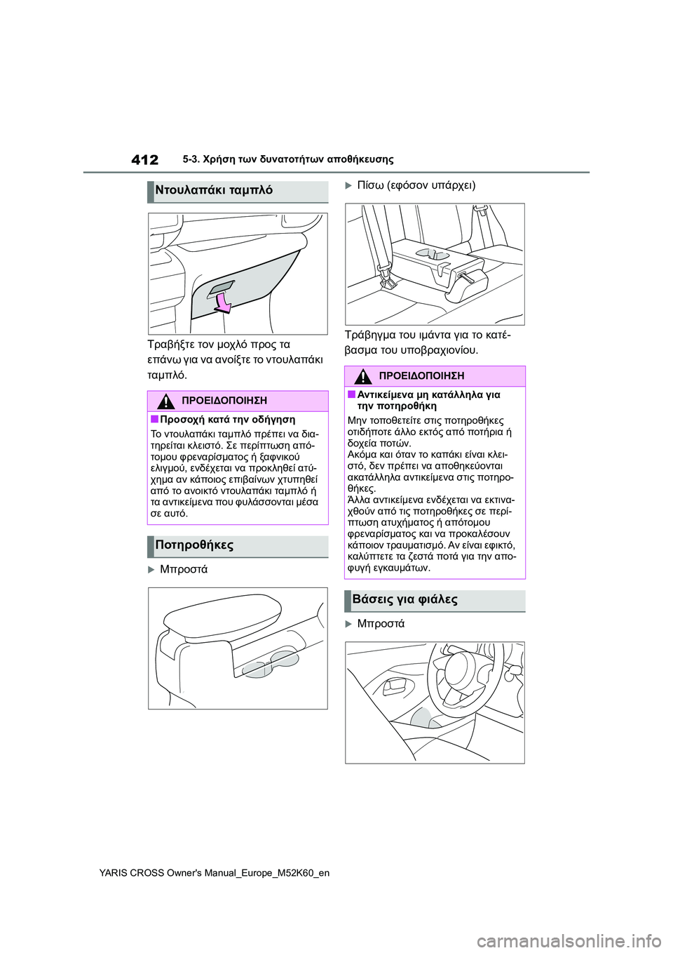 TOYOTA YARIS CROSS 2021  ΟΔΗΓΌΣ ΧΡΉΣΗΣ (in Greek) 412
YARIS CROSS Owners Manual_Europe_M52K60_en
5-3. Χρήση των δυνατοτήτων αποθήκευσης
Τραβήξτε τον μοχλό προς τα 
επάνω για να ανοίξ
