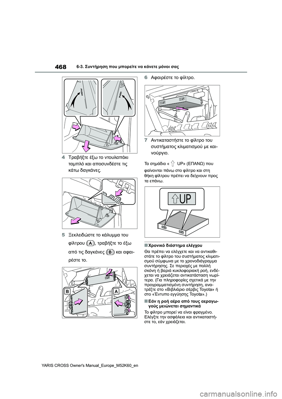 TOYOTA YARIS CROSS 2021  ΟΔΗΓΌΣ ΧΡΉΣΗΣ (in Greek) 468
YARIS CROSS Owners Manual_Europe_M52K60_en
6-3. Συντήρηση που μπορείτε να κάνετε μόνοι σας
4Τραβήξτε έξω το ντουλαπάκι 
ταμπλό κ