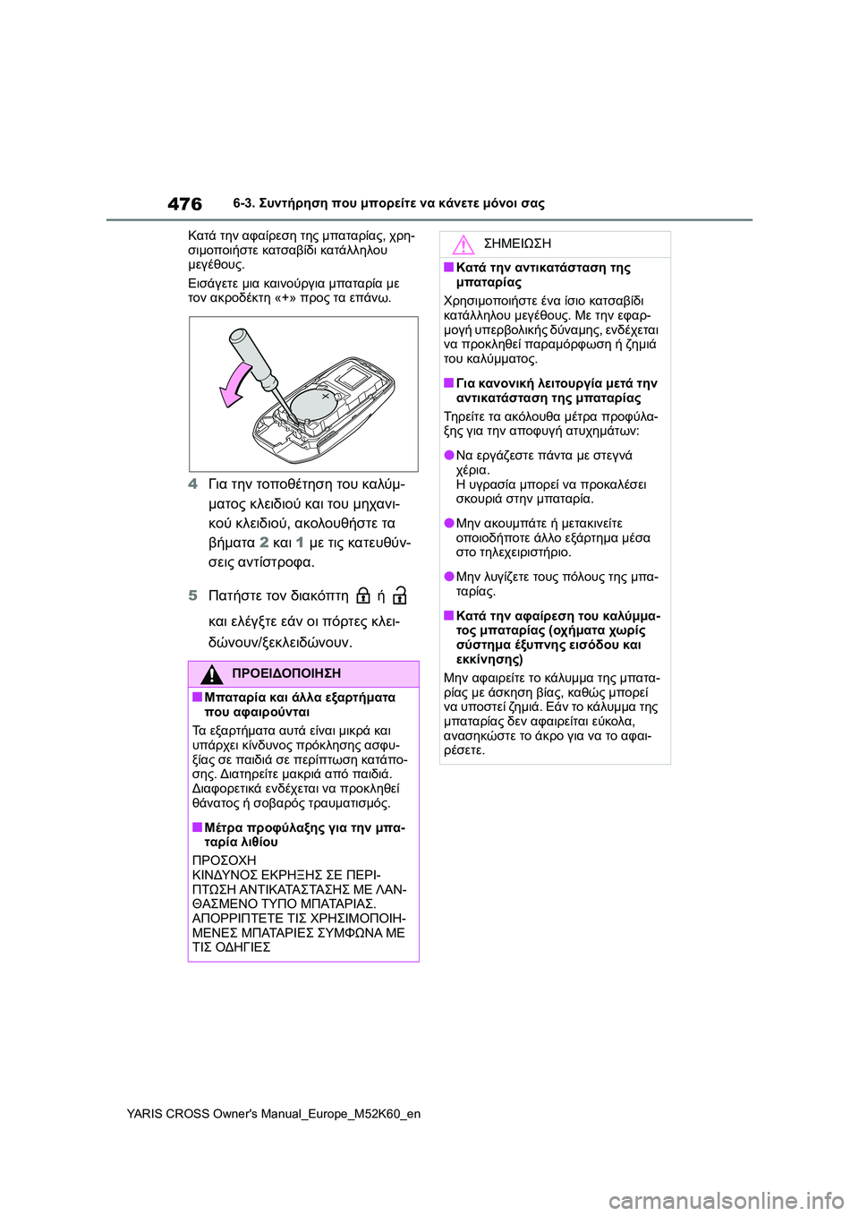 TOYOTA YARIS CROSS 2021  ΟΔΗΓΌΣ ΧΡΉΣΗΣ (in Greek) 476
YARIS CROSS Owners Manual_Europe_M52K60_en
6-3. Συντήρηση που μπορείτε να κάνετε μόνοι σας
Κατά την αφαίρεση της μπαταρίας, χρη-
