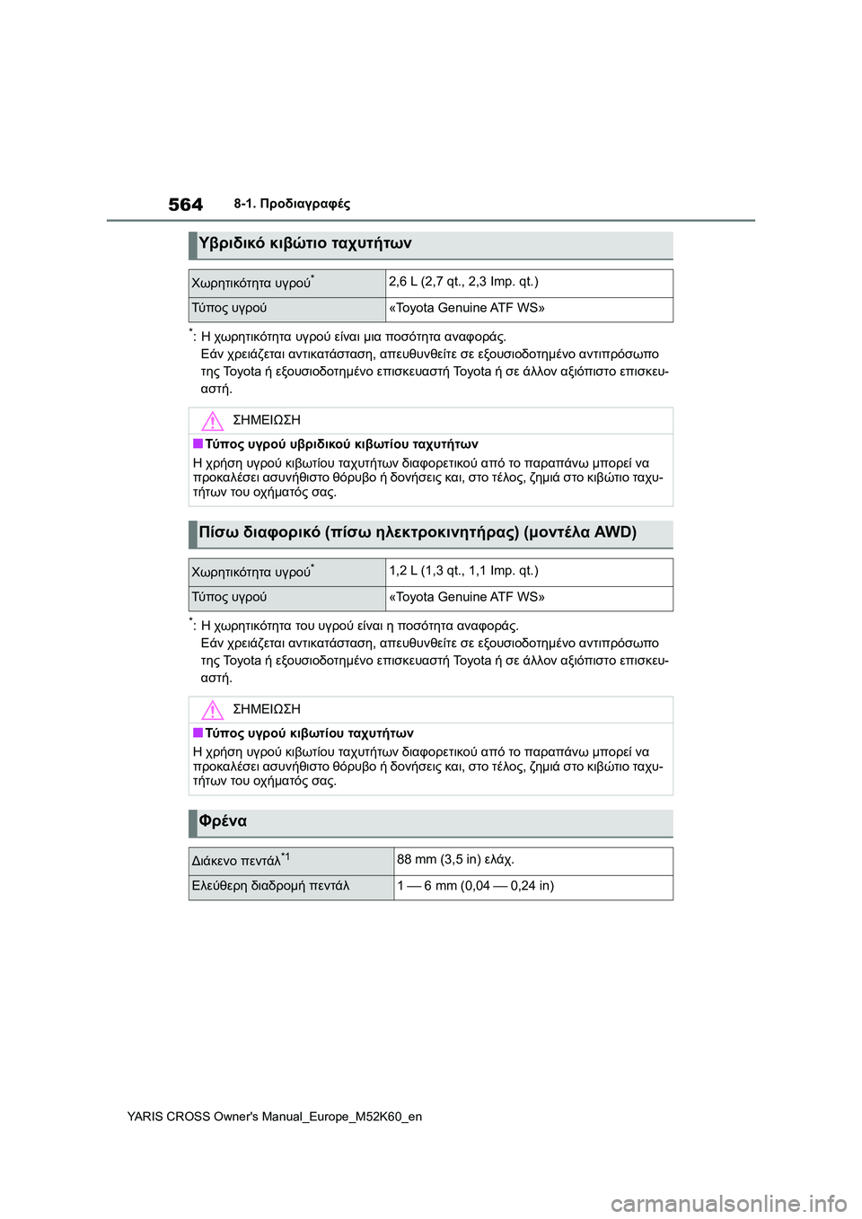TOYOTA YARIS CROSS 2021  ΟΔΗΓΌΣ ΧΡΉΣΗΣ (in Greek) 564
YARIS CROSS Owners Manual_Europe_M52K60_en
8-1. Προδιαγραφές
*:Η χωρητικότητα υγρού είναι μια ποσότητα αναφοράς.
Εάν χρειάζεται 